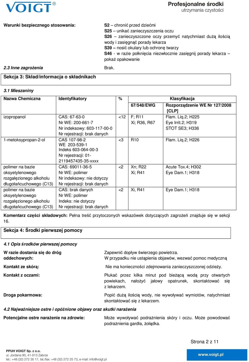 1 Mieszaniny Nazwa Chemiczna Identyfikatory % izopropanol CAS: 67630 Nr WE: 2006617 Nr indeksowy: 603117000 Nr rejestracji: brak danych 1metoksypropan2ol CAS 107982 WE 2035391 Indeks 603064003 Nr