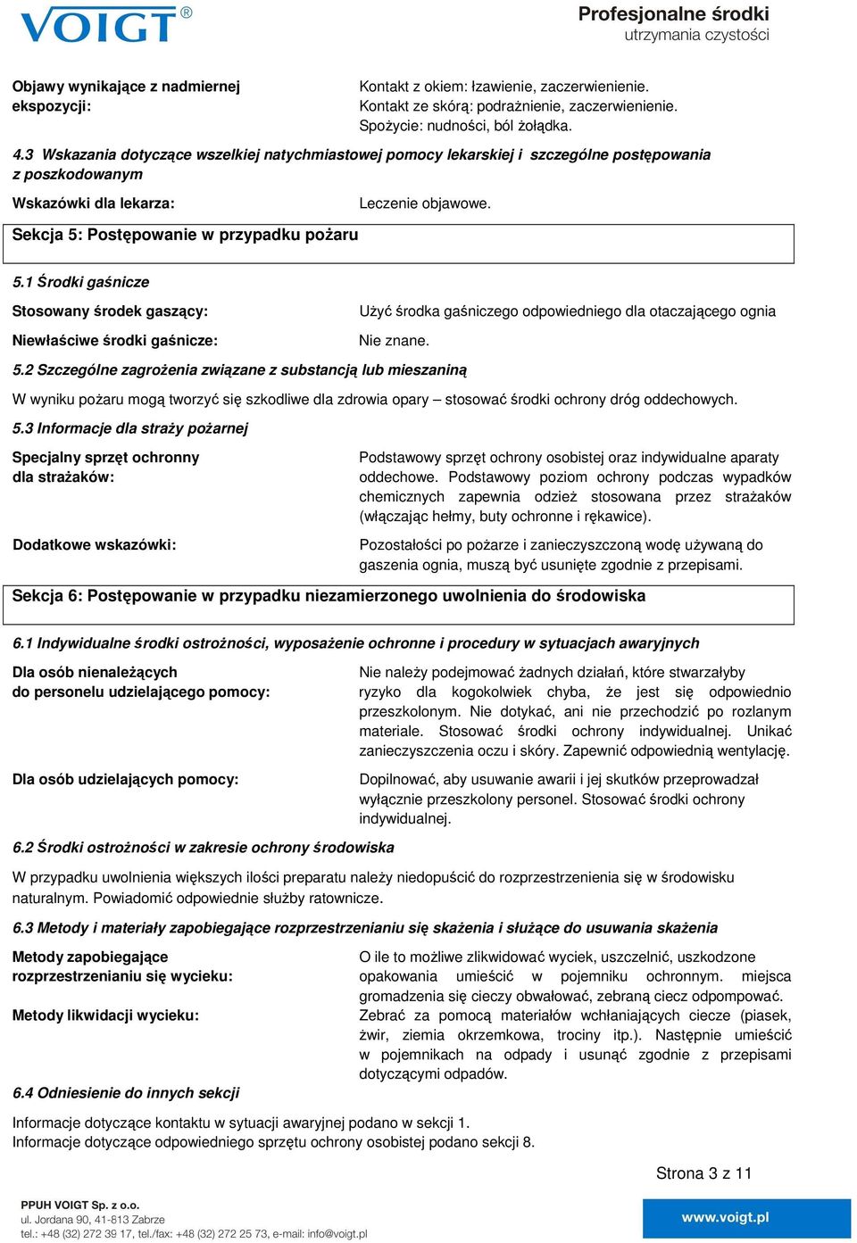 1 Środki gaśnicze Stosowany środek gaszący: Niewłaściwe środki gaśnicze: Użyć środka gaśniczego odpowiedniego dla otaczającego ognia Nie znane. 5.
