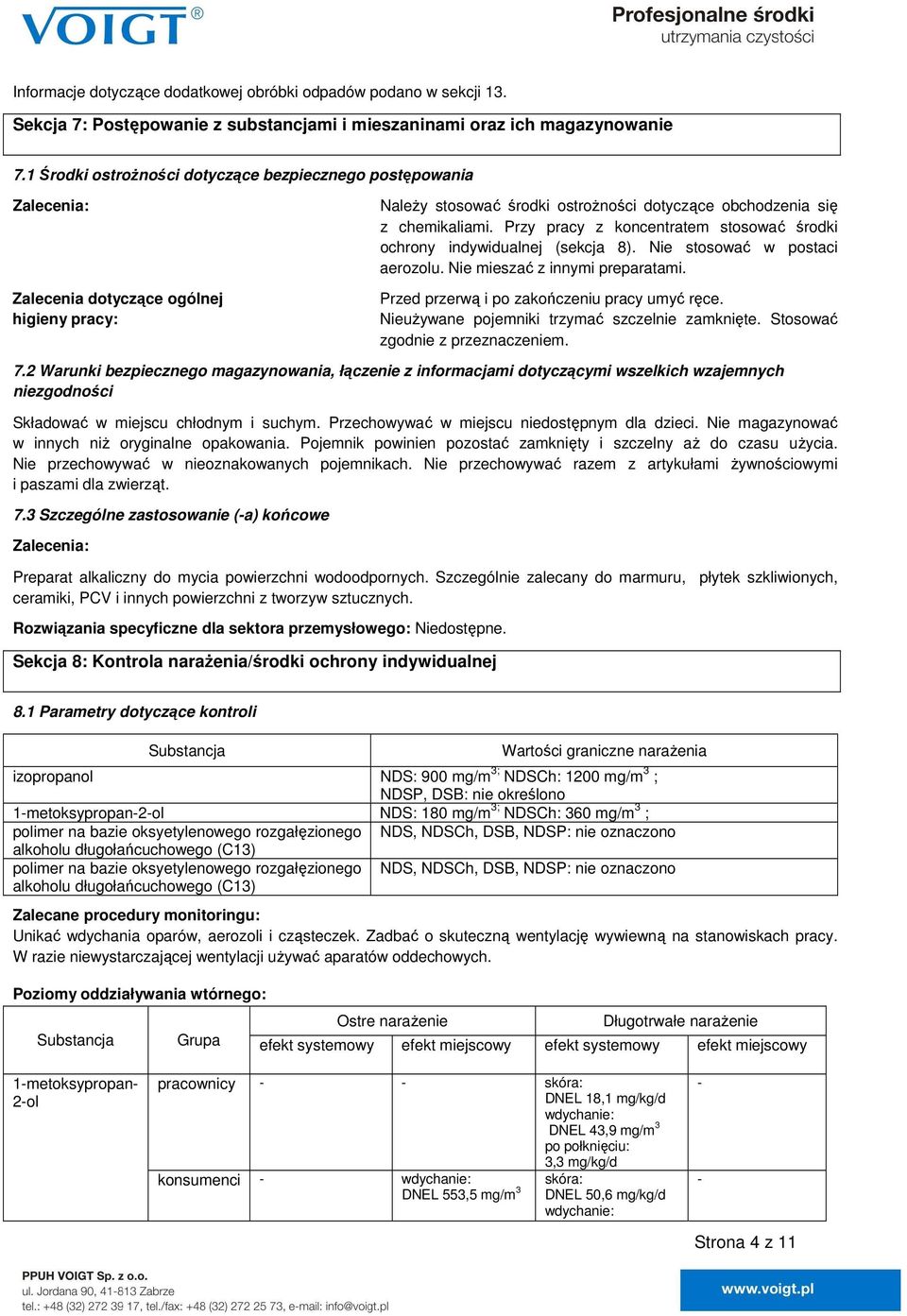Przy pracy z koncentratem stosować środki ochrony indywidualnej (sekcja 8). Nie stosować w postaci aerozolu. Nie mieszać z innymi preparatami. Przed przerwą i po zakończeniu pracy umyć ręce.