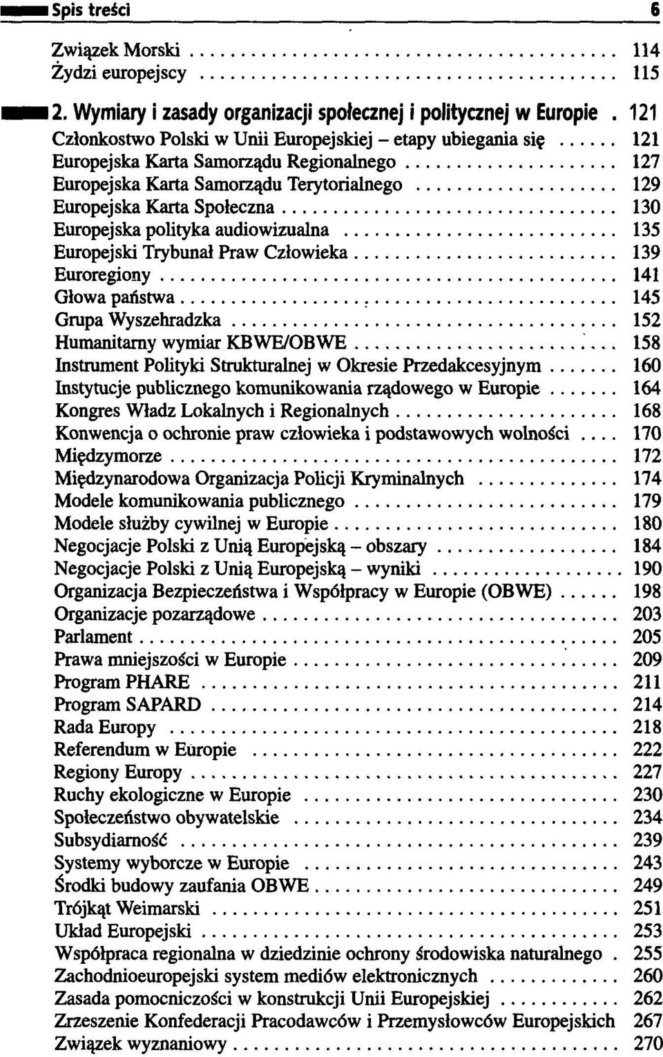 Europejska polityka audiowizualna 135 Europejski Trybunał Praw Człowieka 139 Euroregiony 141 Głowa państwa 145 Grupa Wyszehradzka 152 Humanitarny wymiar KBWE/OBWE 158 Instrument Polityki