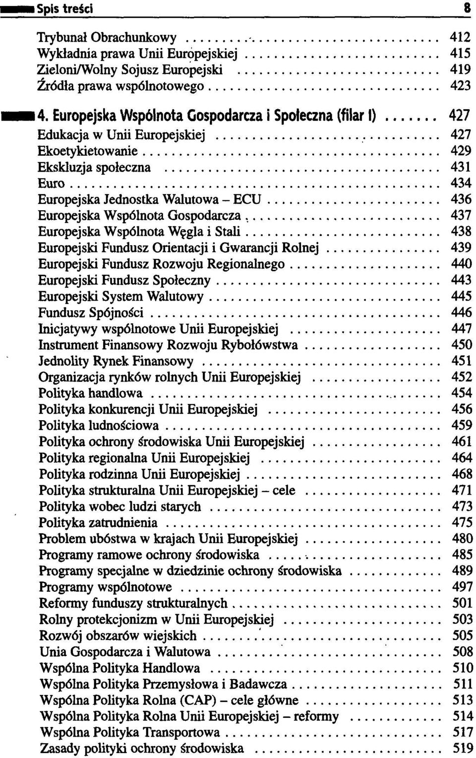 Wspólnota Gospodarcza 437 Europejska Wspólnota Węgla i Stali 438 Europejski Fundusz Orientacji i Gwarancji Rolnej 439 Europejski Fundusz Rozwoju Regionalnego 440 Europejski Fundusz Społeczny 443