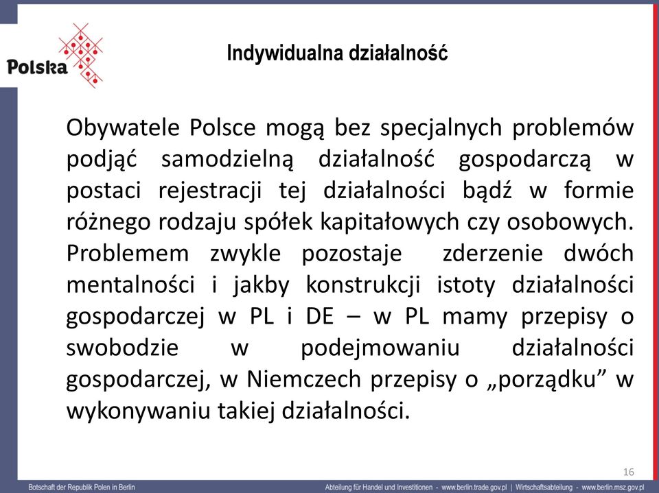 Problemem zwykle pozostaje zderzenie dwóch mentalności i jakby konstrukcji istoty działalności gospodarczej w PL i DE w