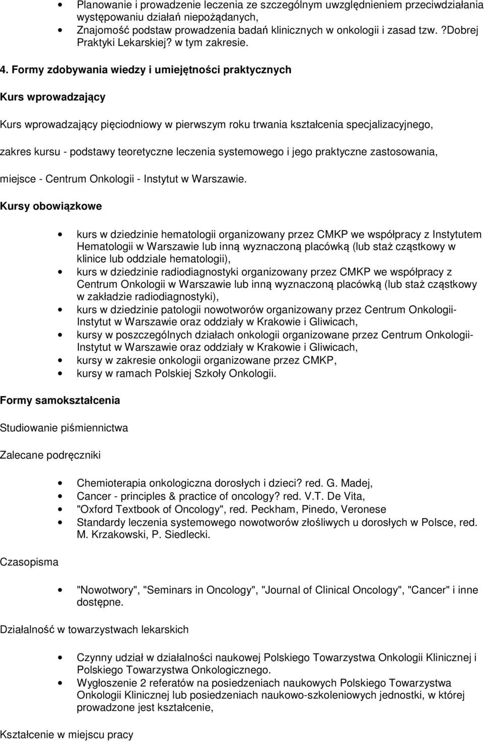 Formy zdobywania wiedzy i umiejętności praktycznych Kurs wprowadzający Kurs wprowadzający pięciodniowy w pierwszym roku trwania kształcenia specjalizacyjnego, zakres kursu - podstawy teoretyczne