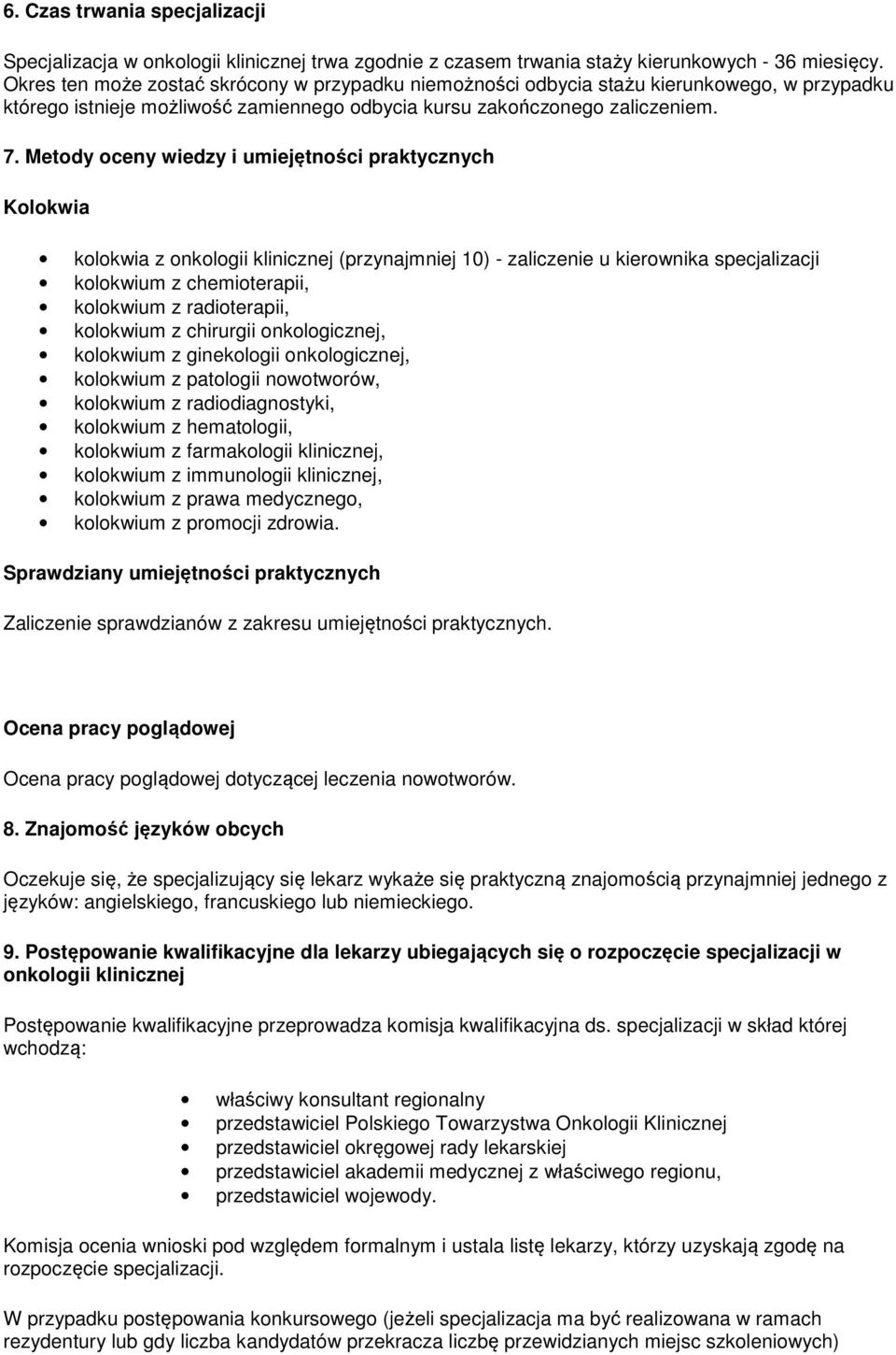 Metody oceny wiedzy i umiejętności praktycznych Kolokwia kolokwia z onkologii klinicznej (przynajmniej 10) - zaliczenie u kierownika specjalizacji kolokwium z chemioterapii, kolokwium z radioterapii,