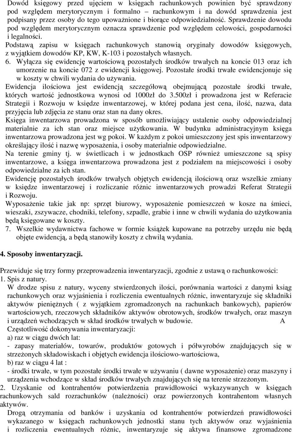 Podstawą zapisu w księgach rachunkowych stanowią oryginały dowodów księgowych, z wyjątkiem dowodów KP, KW, K-103 i pozostałych własnych. 6.
