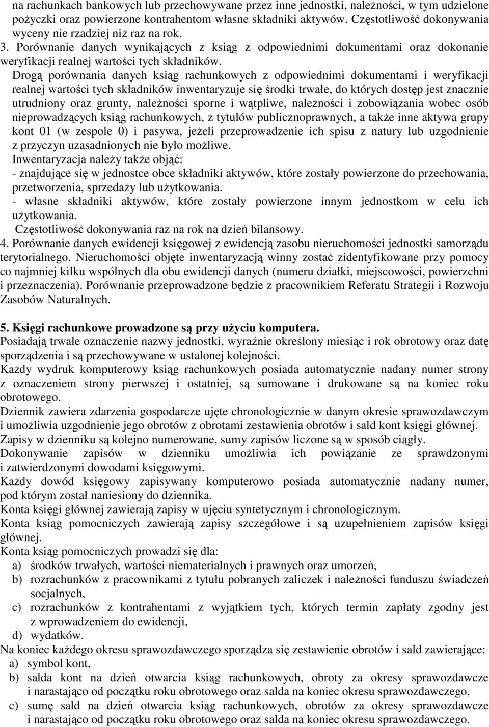 Drogą porównania danych ksiąg rachunkowych z odpowiednimi dokumentami i weryfikacji realnej wartości tych składników inwentaryzuje się środki trwałe, do których dostęp jest znacznie utrudniony oraz