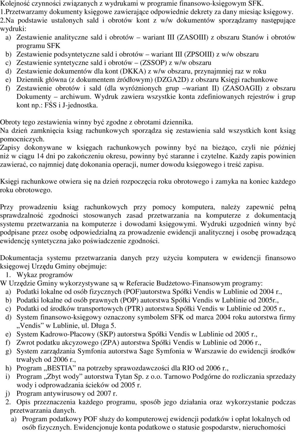 b) Zestawienie podsyntetyczne sald i obrotów wariant III (ZPSOIII) z w/w obszaru c) Zestawienie syntetyczne sald i obrotów (ZSSOP) z w/w obszaru d) Zestawienie dokumentów dla kont (DKKA) z w/w