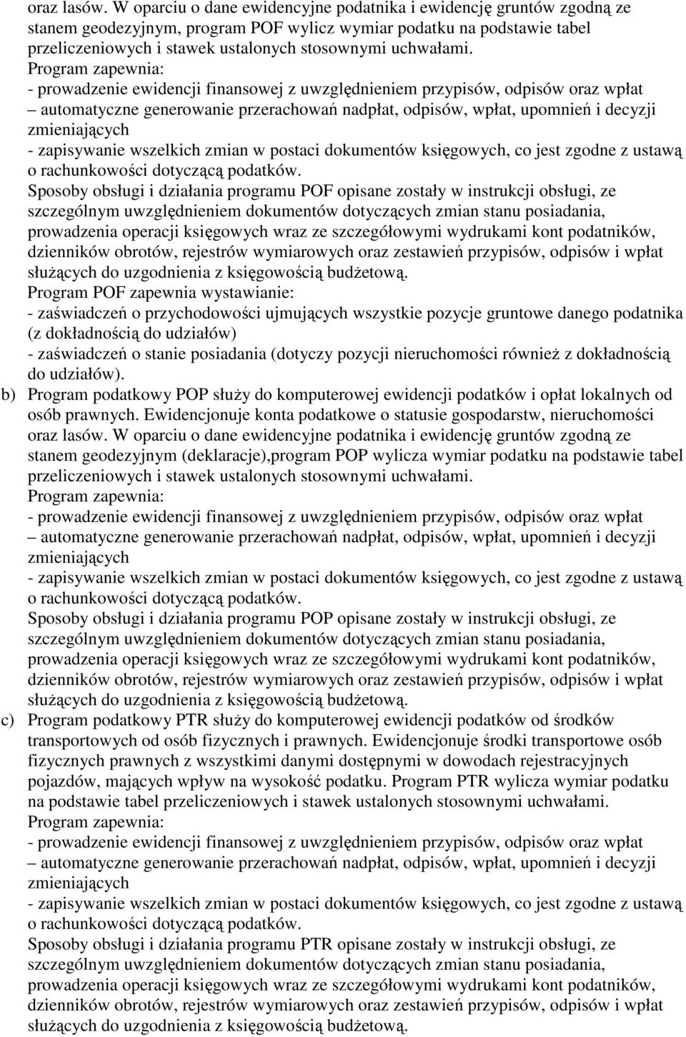 Program zapewnia: - prowadzenie ewidencji finansowej z uwzględnieniem przypisów, odpisów oraz wpłat automatyczne generowanie przerachowań nadpłat, odpisów, wpłat, upomnień i decyzji zmieniających -