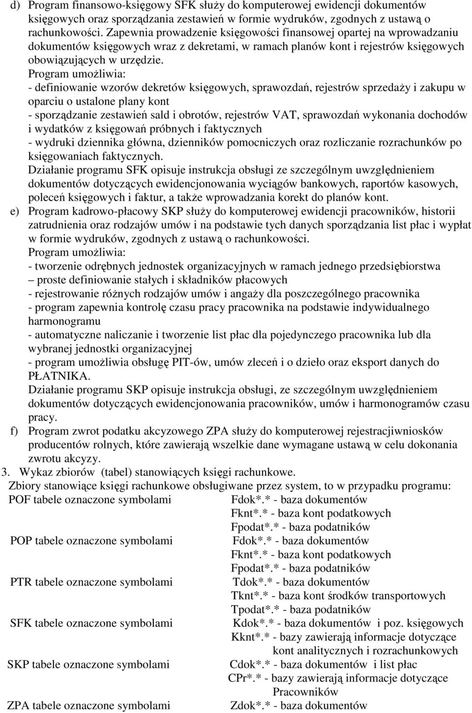 Program umożliwia: - definiowanie wzorów dekretów księgowych, sprawozdań, rejestrów sprzedaży i zakupu w oparciu o ustalone plany kont - sporządzanie zestawień sald i obrotów, rejestrów VAT,