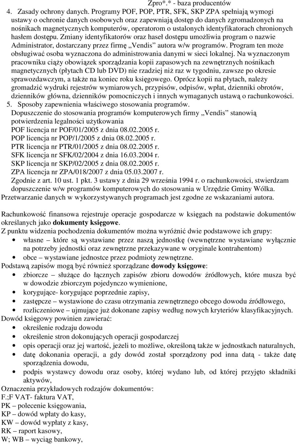 identyfikatorach chronionych hasłem dostępu. Zmiany identyfikatorów oraz haseł dostępu umożliwia program o nazwie Administrator, dostarczany przez firmę Vendis autora w/w programów.