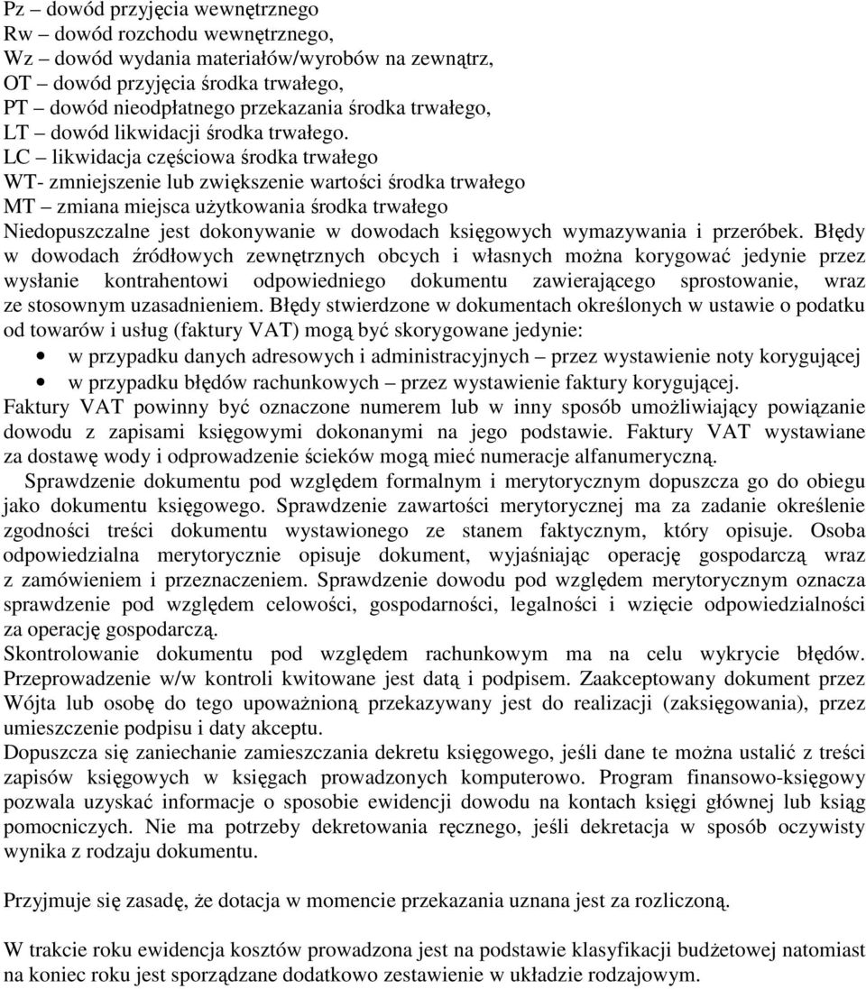 LC likwidacja częściowa środka trwałego WT- zmniejszenie lub zwiększenie wartości środka trwałego MT zmiana miejsca użytkowania środka trwałego Niedopuszczalne jest dokonywanie w dowodach księgowych