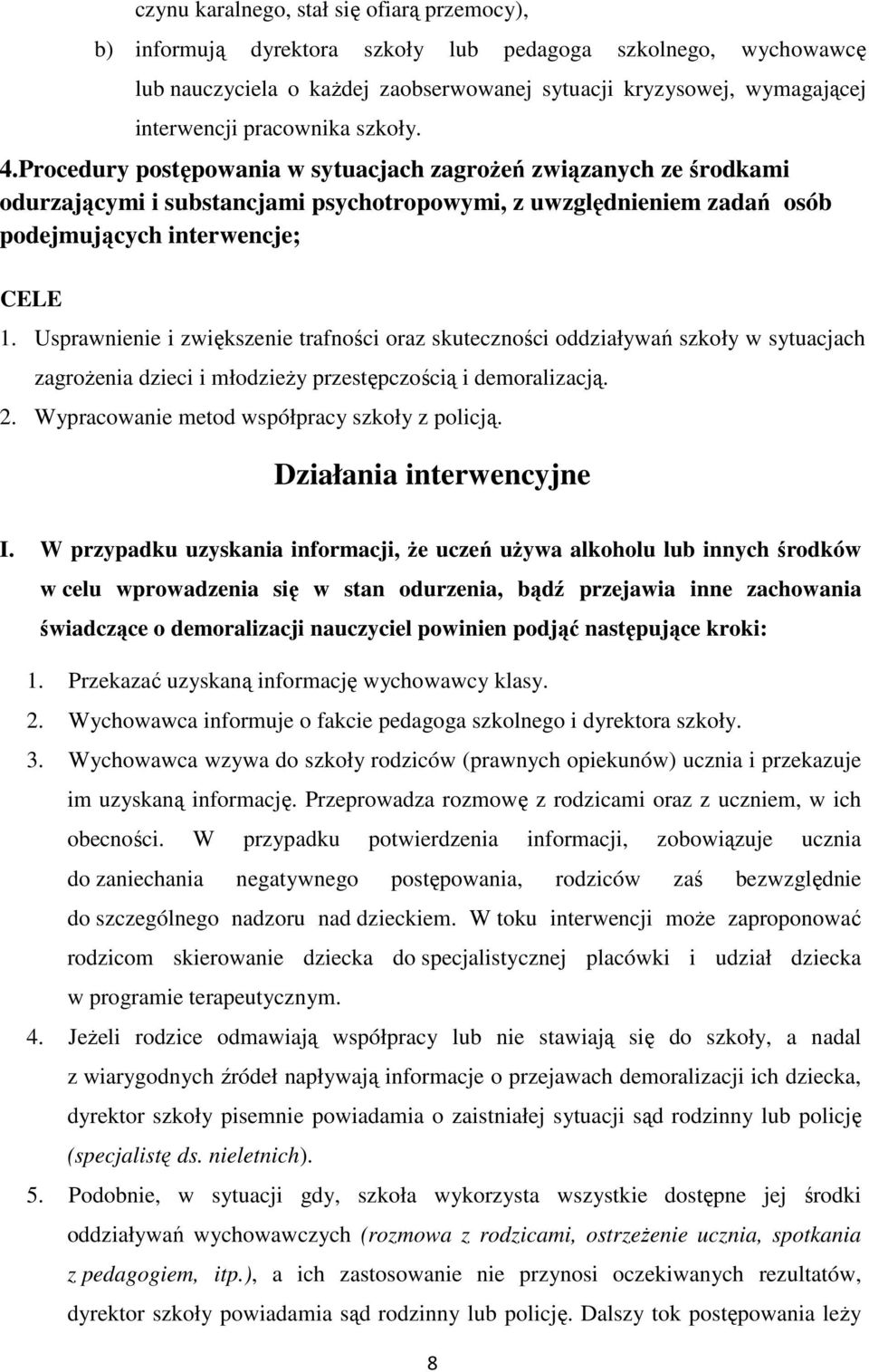 Usprawnienie i zwiększenie trafności oraz skuteczności oddziaływań szkoły w sytuacjach zagrożenia dzieci i młodzieży przestępczością i demoralizacją. 2. Wypracowanie metod współpracy szkoły z policją.