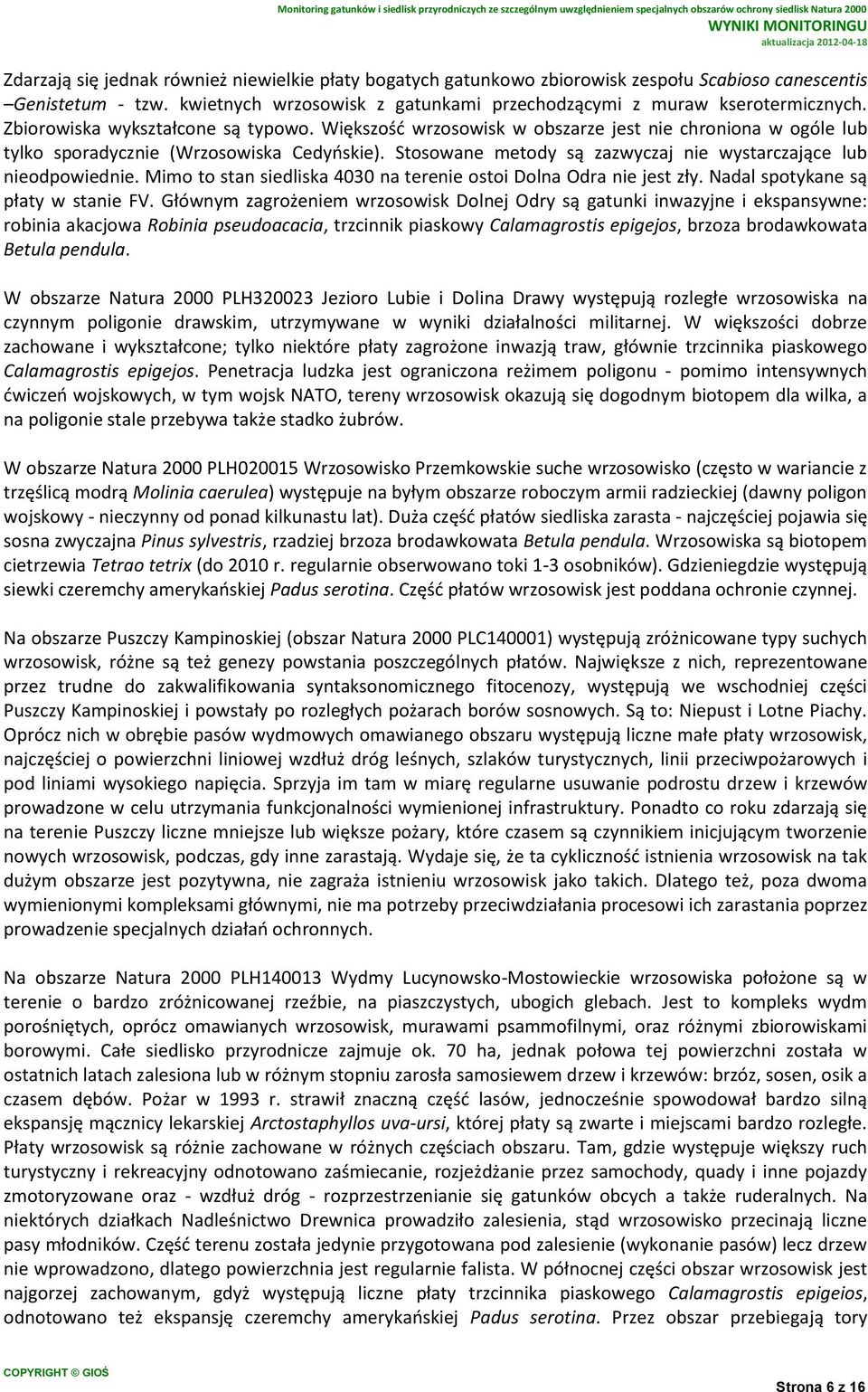 Stosowane metody są zazwyczaj nie wystarczające lub nieodpowiednie. Mimo to stan siedliska 4030 na terenie ostoi Dolna Odra nie jest zły. Nadal spotykane są płaty w stanie FV.