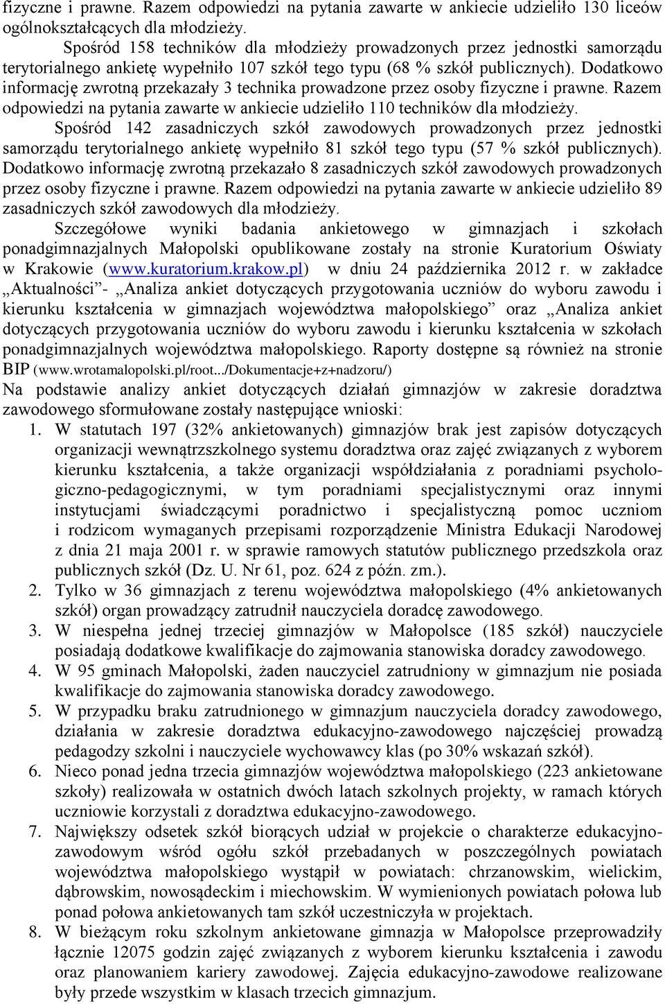 Dodatkowo informację zwrotną przekazały 3 technika prowadzone przez osoby fizyczne i prawne. Razem odpowiedzi na pytania zawarte w ankiecie udzieliło 110 techników dla młodzieży.