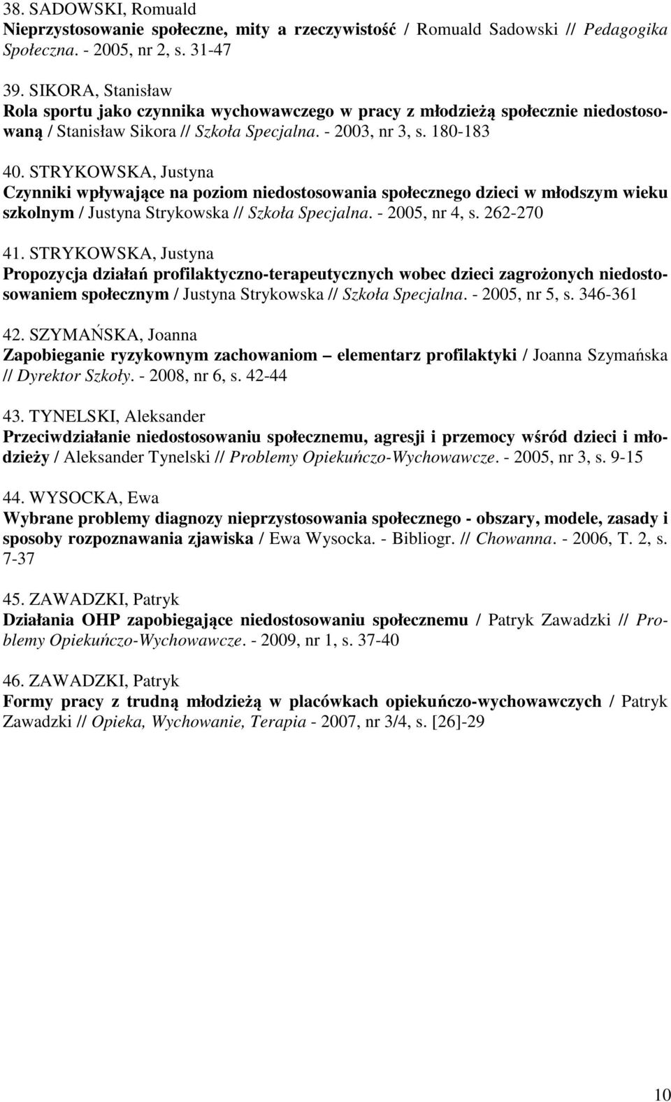STRYKOWSKA, Justyna Czynniki wpływające na poziom niedostosowania społecznego dzieci w młodszym wieku szkolnym / Justyna Strykowska // Szkoła Specjalna. - 2005, nr 4, s. 262-270 41.