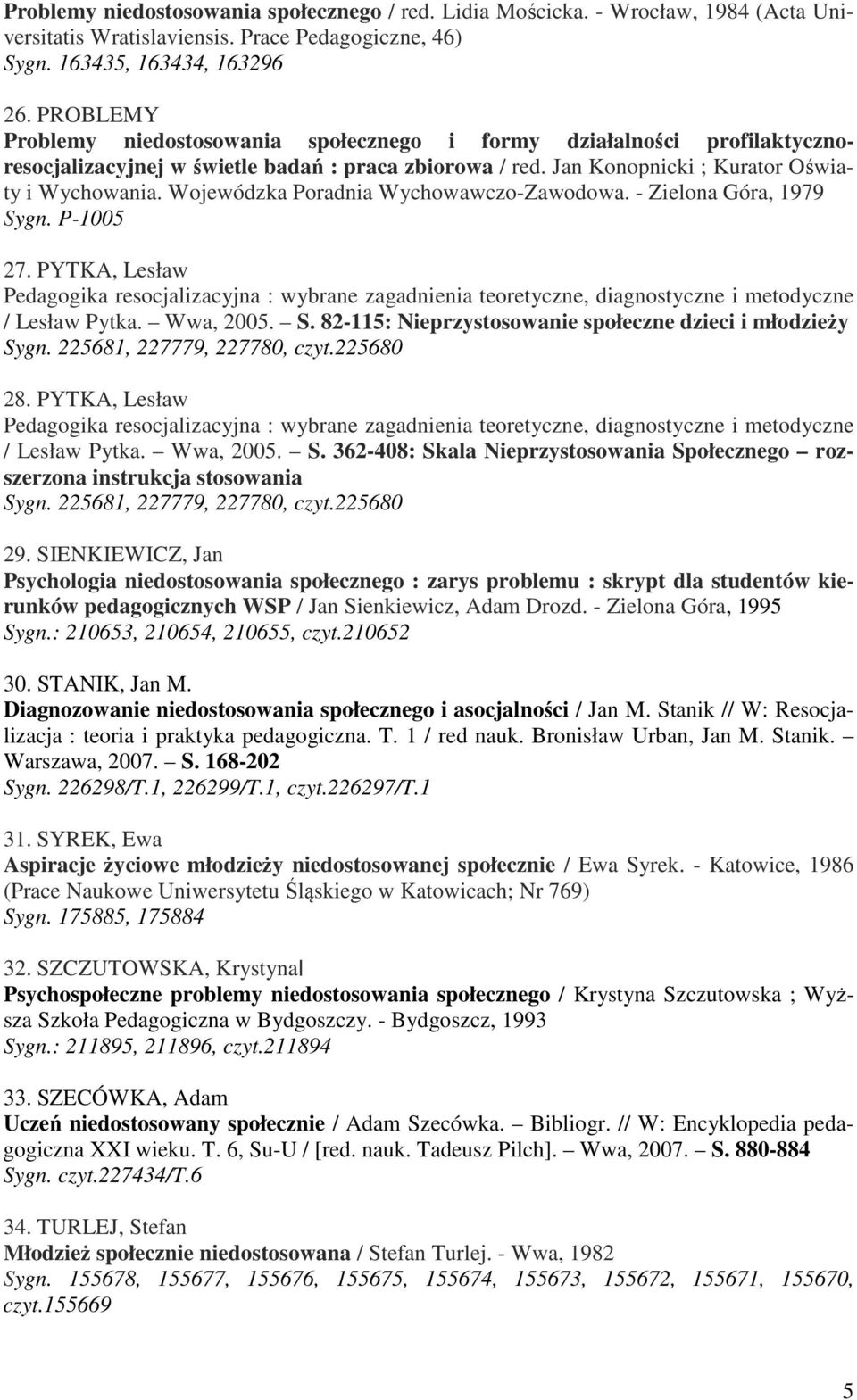 Wojewódzka Poradnia Wychowawczo-Zawodowa. - Zielona Góra, 1979 Sygn. P-1005 27. PYTKA, Lesław Pedagogika resocjalizacyjna : wybrane zagadnienia teoretyczne, diagnostyczne i metodyczne / Lesław Pytka.