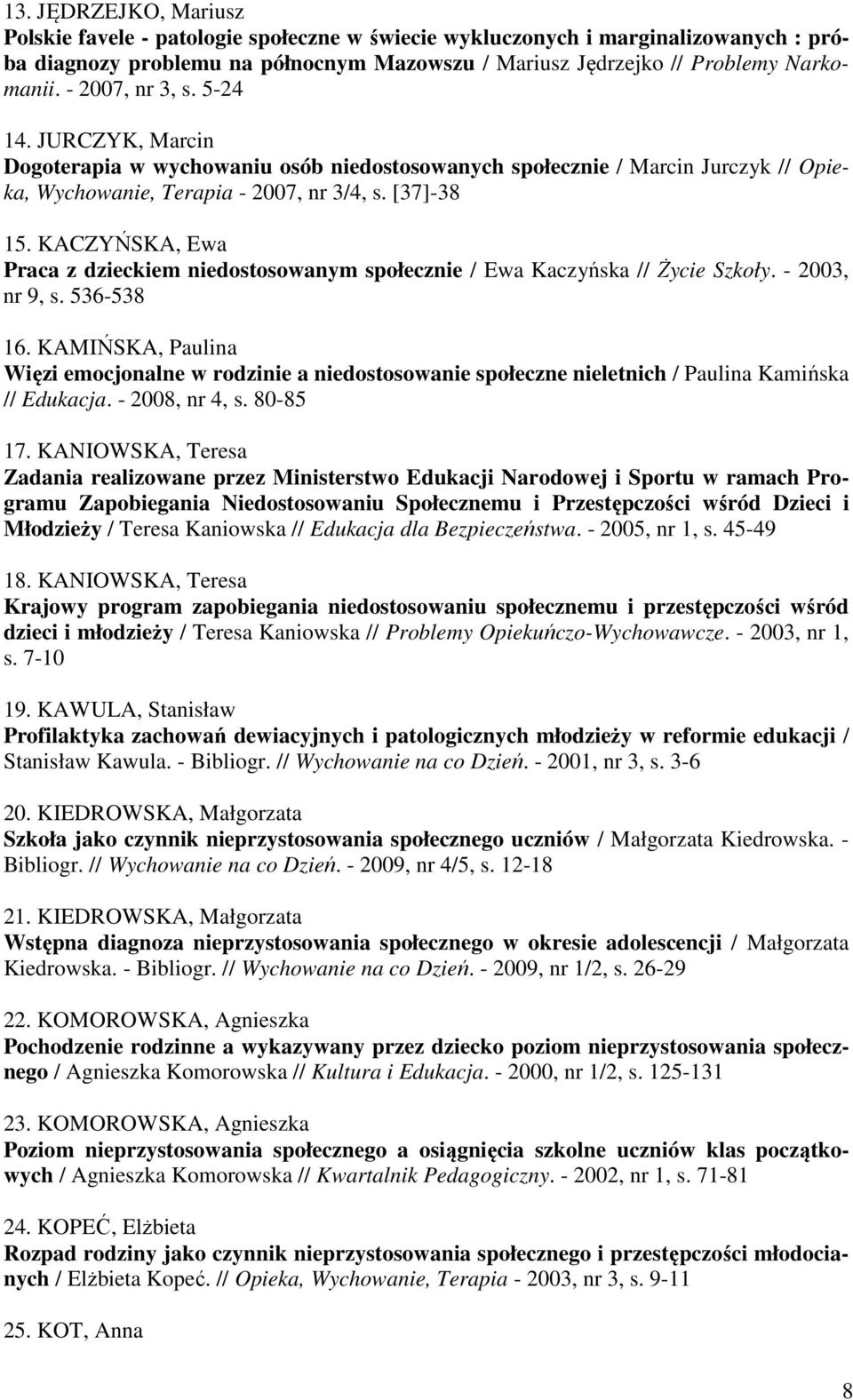 KACZYŃSKA, Ewa Praca z dzieckiem niedostosowanym społecznie / Ewa Kaczyńska // Życie Szkoły. - 2003, nr 9, s. 536-538 16.