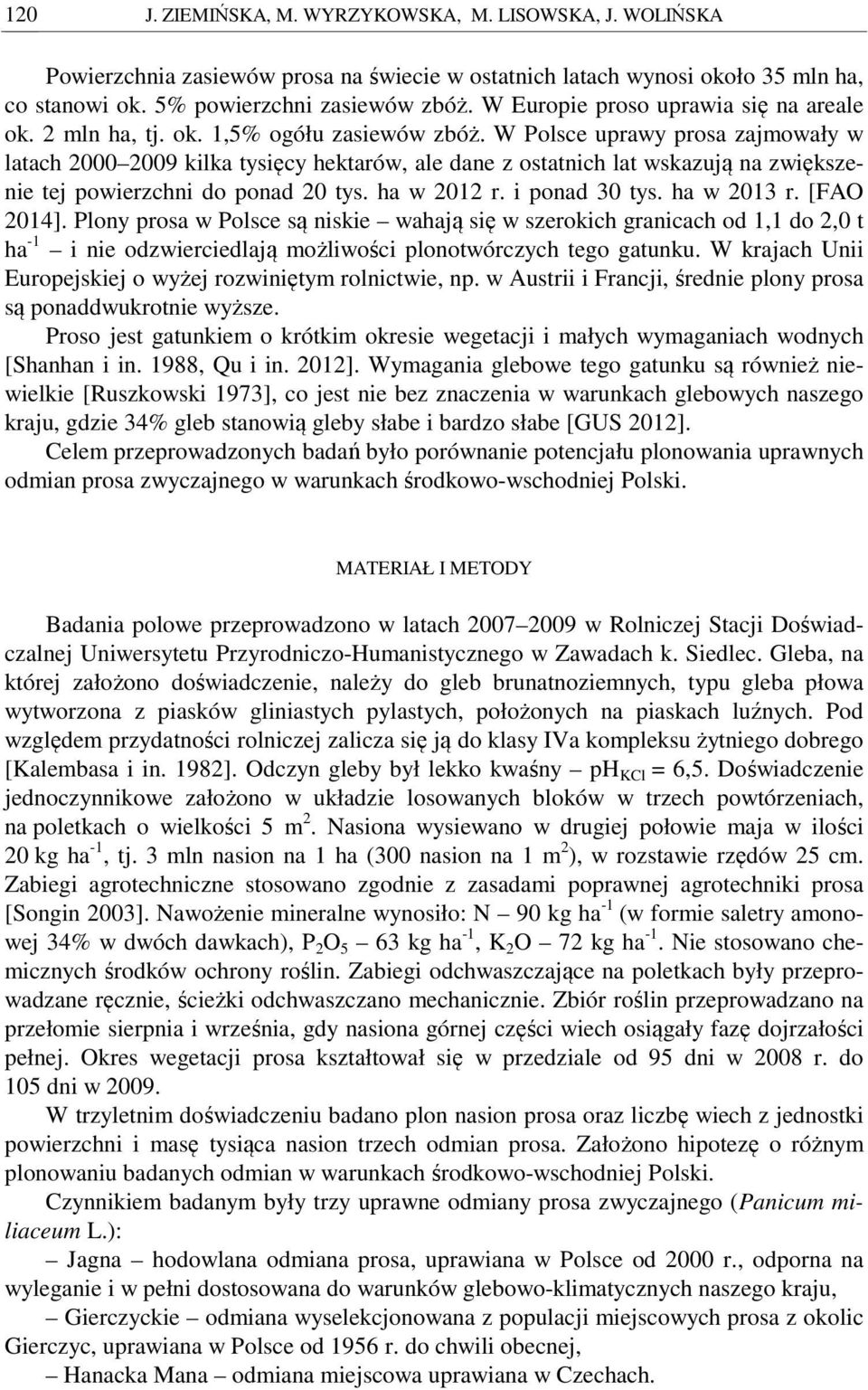 W Polsce uprawy prosa zajmowały w latach 2000 kilka tysięcy hektarów, ale dane z ostatnich lat wskazują na zwiększenie tej powierzchni do ponad 20 tys. ha w 2012 r. i ponad 30 tys. ha w 2013 r.