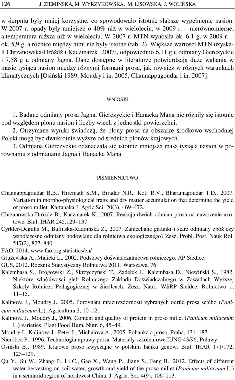 Większe wartości MTN uzyskali Chrzanowska-Dróżdż i Kaczmarek [], odpowiednio 6,11 g u odmiany Gierczyckie i 7,58 g u odmiany Jagna.