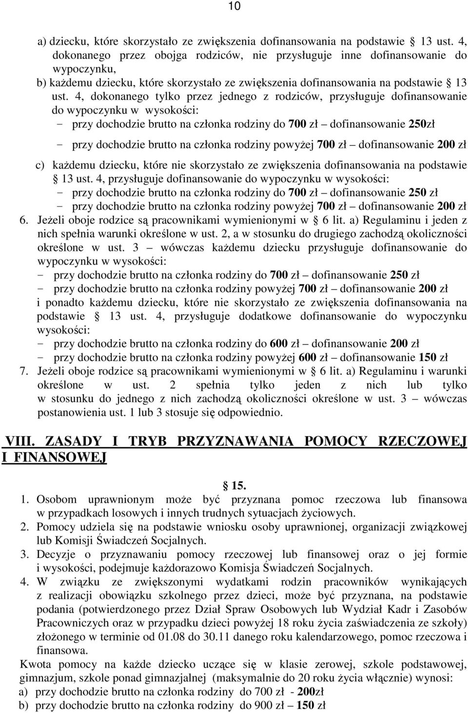 4, dokonanego tylko przez jednego z rodziców, przysługuje dofinansowanie do wypoczynku w wysokości: - przy dochodzie brutto na członka rodziny do 700 zł dofinansowanie 250zł - przy dochodzie brutto