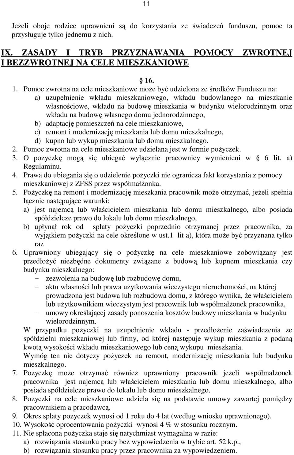 . 1. Pomoc zwrotna na cele mieszkaniowe moŝe być udzielona ze środków Funduszu na: a) uzupełnienie wkładu mieszkaniowego, wkładu budowlanego na mieszkanie własnościowe, wkładu na budowę mieszkania w