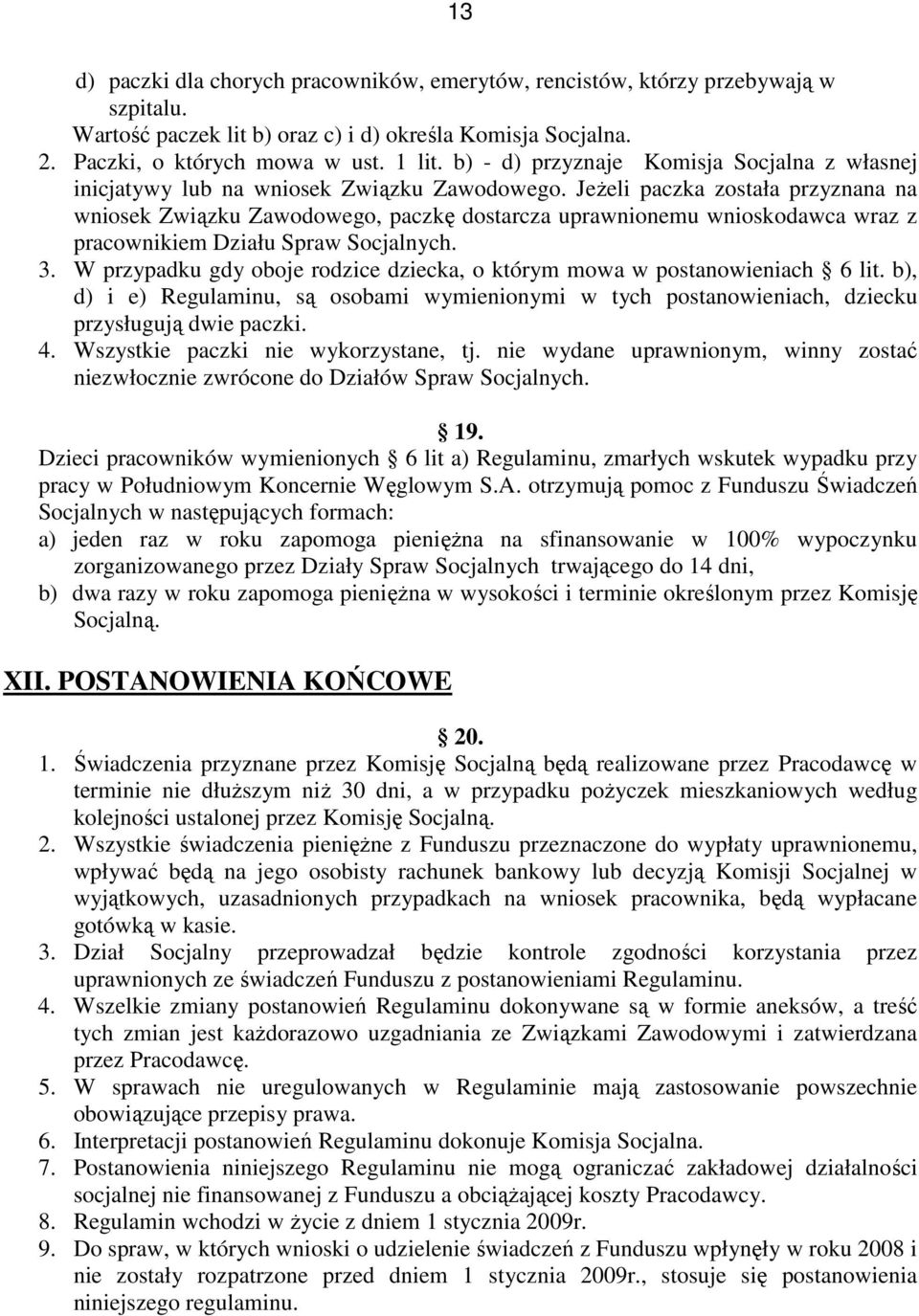 JeŜeli paczka została przyznana na wniosek Związku Zawodowego, paczkę dostarcza uprawnionemu wnioskodawca wraz z pracownikiem Działu Spraw Socjalnych. 3.