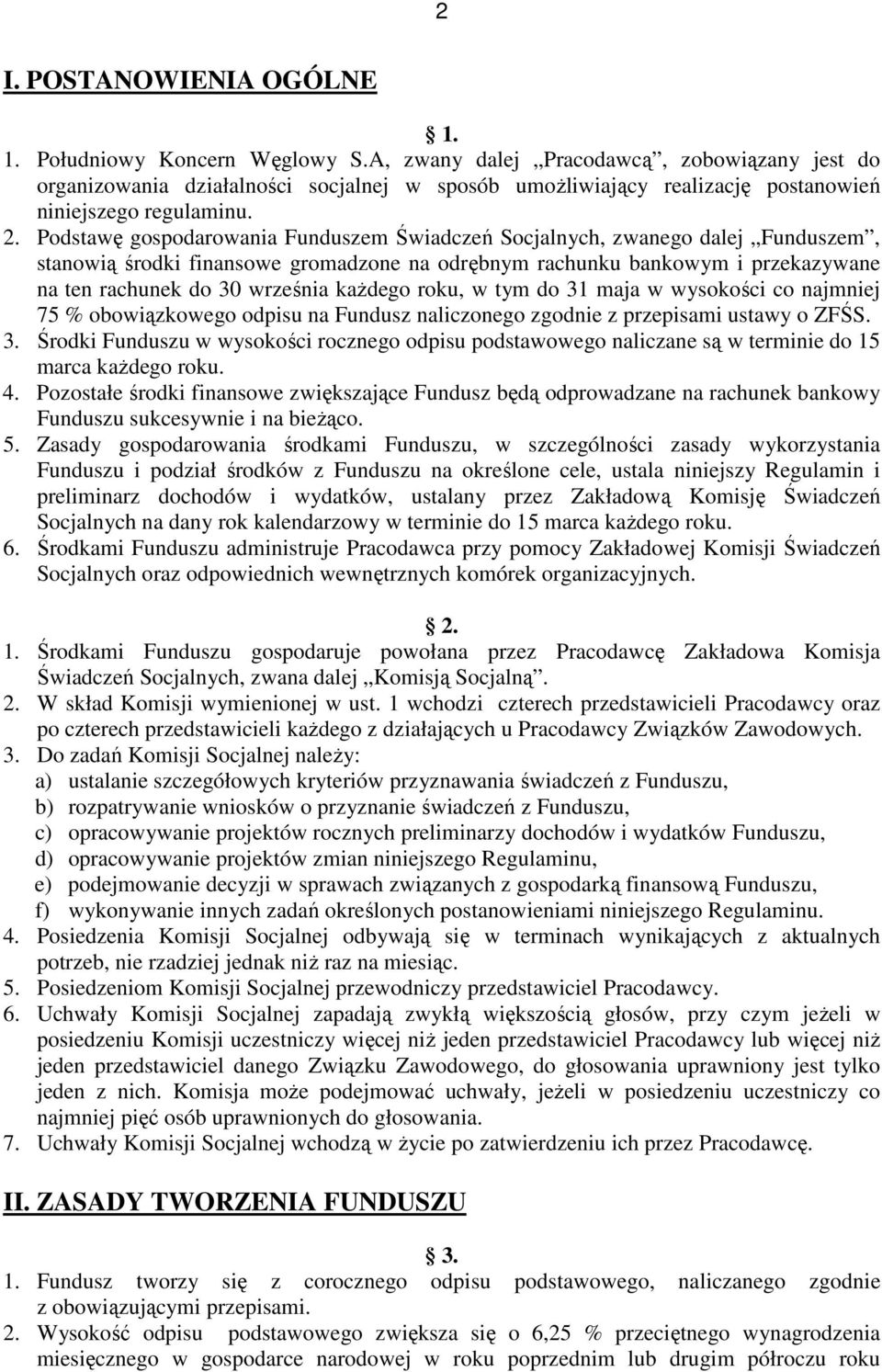 Podstawę gospodarowania Funduszem Świadczeń Socjalnych, zwanego dalej Funduszem, stanowią środki finansowe gromadzone na odrębnym rachunku bankowym i przekazywane na ten rachunek do 30 września