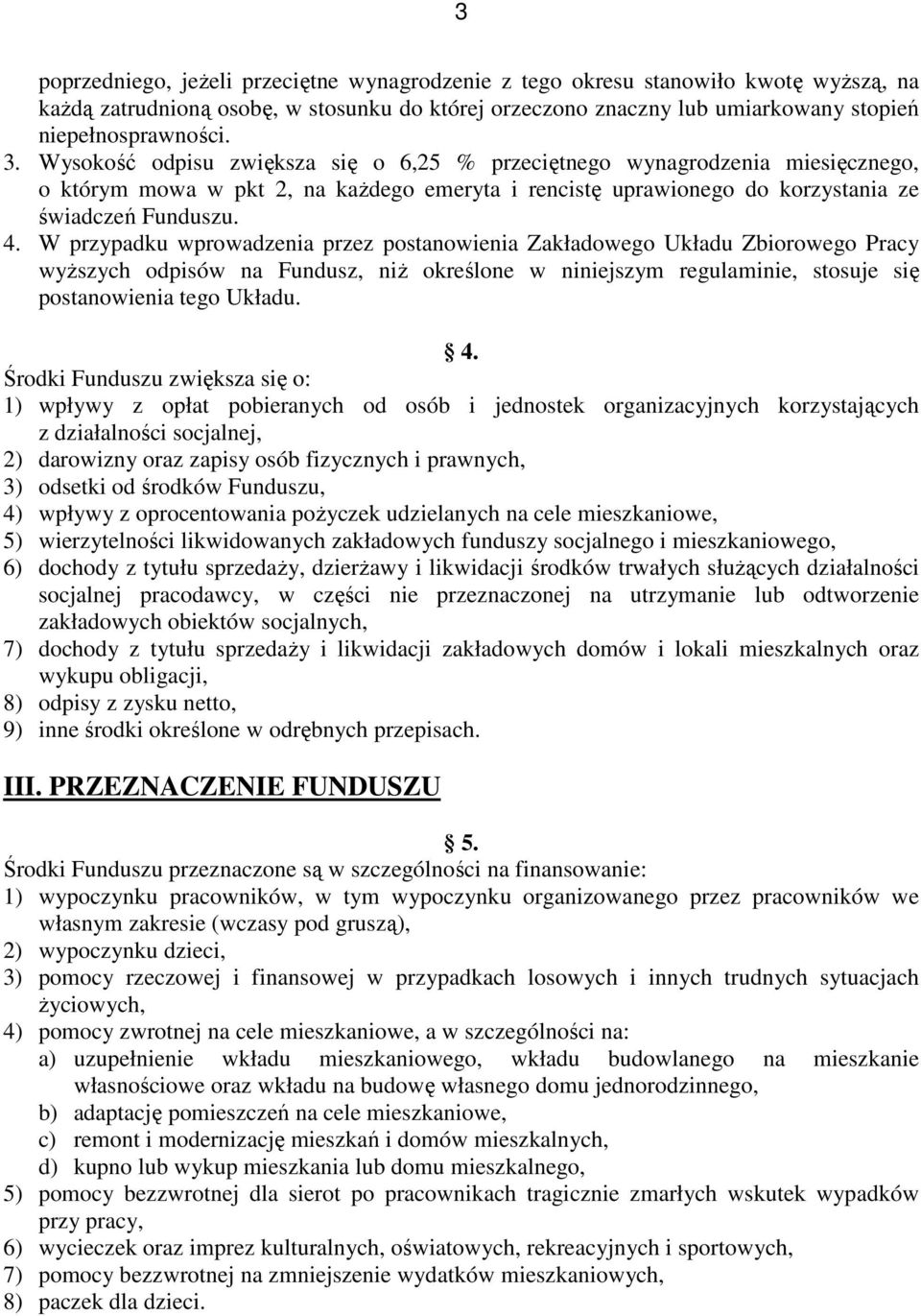 W przypadku wprowadzenia przez postanowienia Zakładowego Układu Zbiorowego Pracy wyŝszych odpisów na Fundusz, niŝ określone w niniejszym regulaminie, stosuje się postanowienia tego Układu. 4.