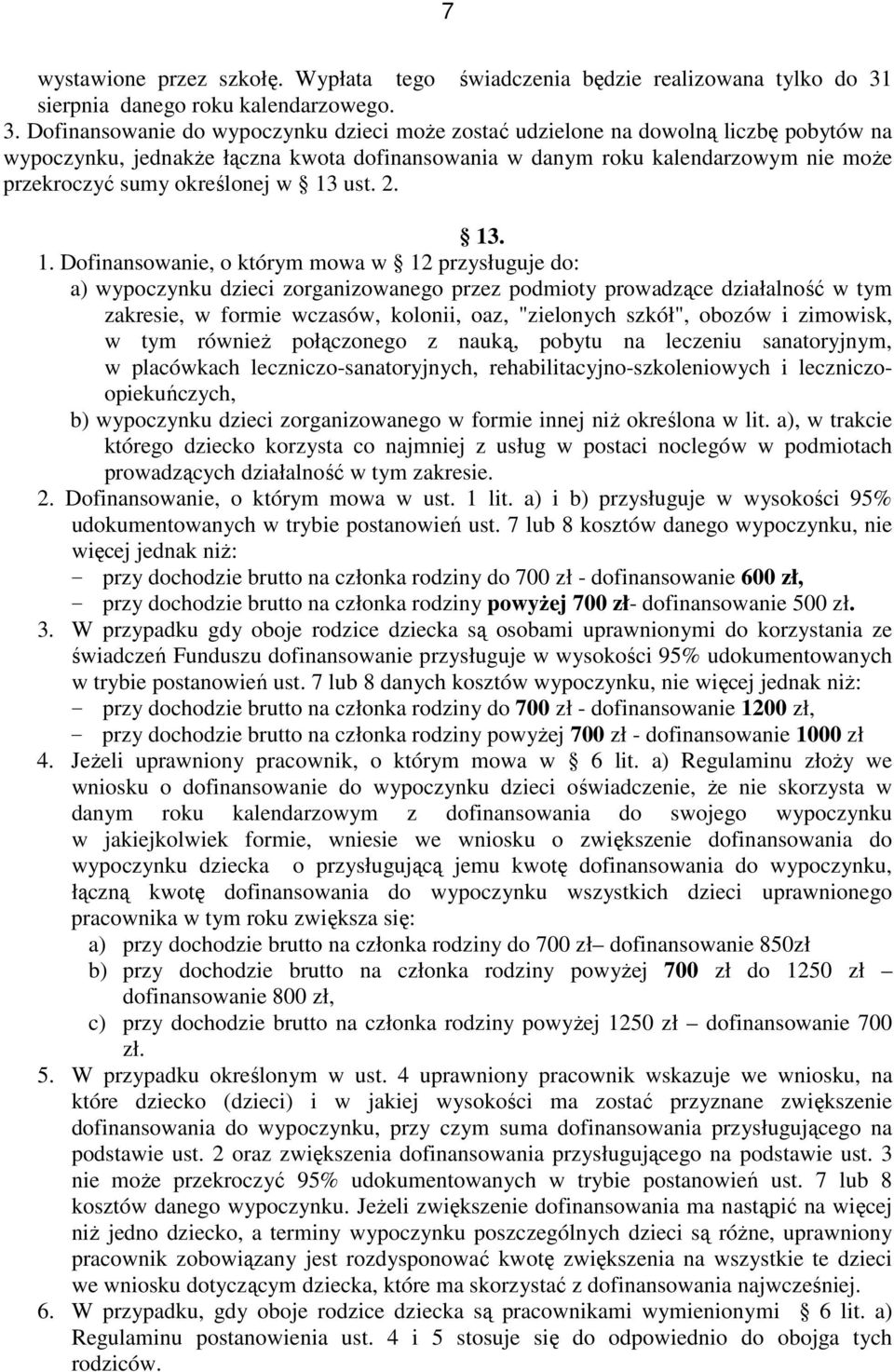 Dofinansowanie do wypoczynku dzieci moŝe zostać udzielone na dowolną liczbę pobytów na wypoczynku, jednakŝe łączna kwota dofinansowania w danym roku kalendarzowym nie moŝe przekroczyć sumy określonej