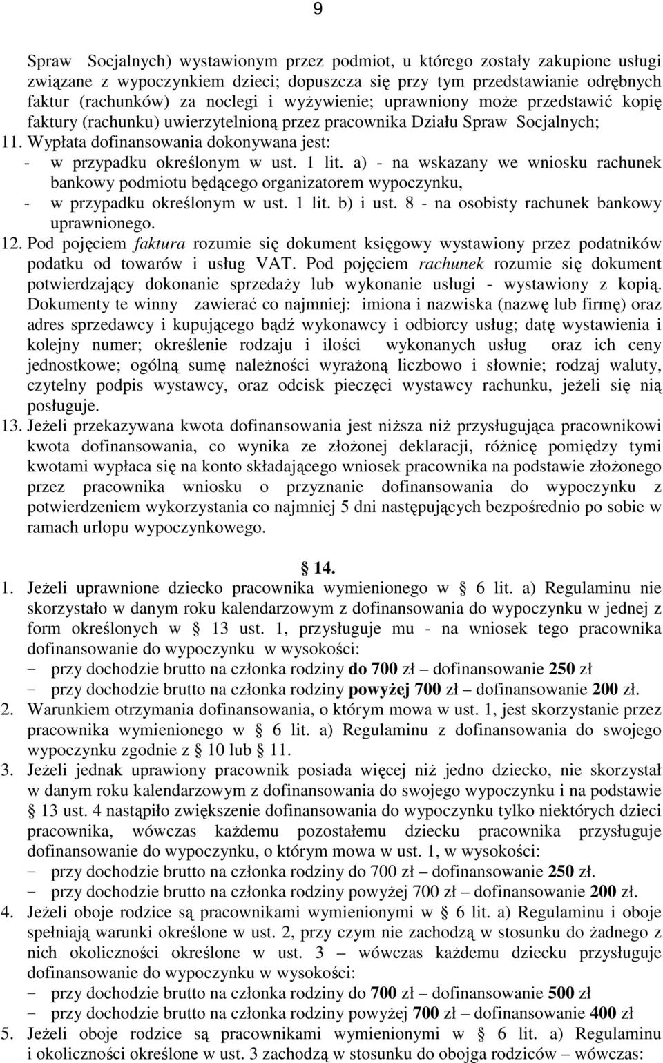 1 lit. a) - na wskazany we wniosku rachunek bankowy podmiotu będącego organizatorem wypoczynku, - w przypadku określonym w ust. 1 lit. b) i ust. 8 - na osobisty rachunek bankowy uprawnionego. 12.