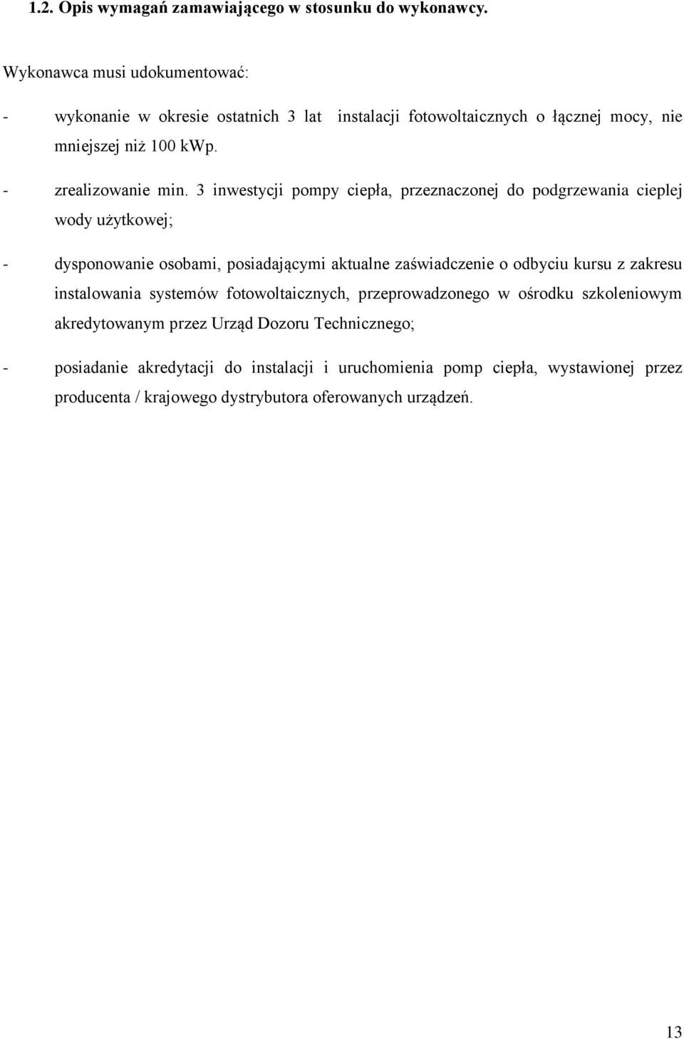 3 inwestycji pompy ciepła, przeznaczonej do podgrzewania cieplej wody użytkowej; - dysponowanie osobami, posiadającymi aktualne zaświadczenie o odbyciu kursu z