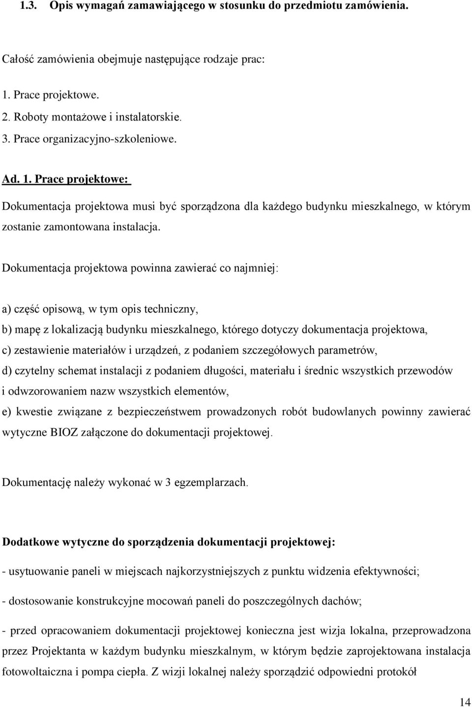Dokumentacja projektowa powinna zawierać co najmniej: a) część opisową, w tym opis techniczny, b) mapę z lokalizacją budynku mieszkalnego, którego dotyczy dokumentacja projektowa, c) zestawienie