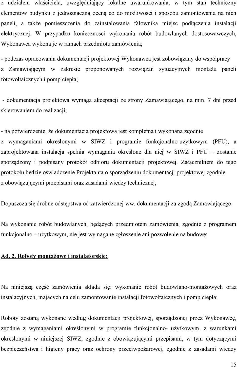 W przypadku konieczności wykonania robót budowlanych dostosowawczych, Wykonawca wykona je w ramach przedmiotu zamówienia; - podczas opracowania dokumentacji projektowej Wykonawca jest zobowiązany do