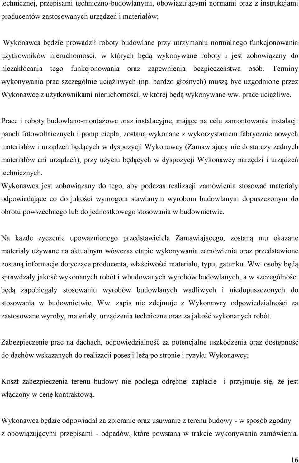 Terminy wykonywania prac szczególnie uciążliwych (np. bardzo głośnych) muszą być uzgodnione przez Wykonawcę z użytkownikami nieruchomości, w której będą wykonywane ww. prace uciążliwe.