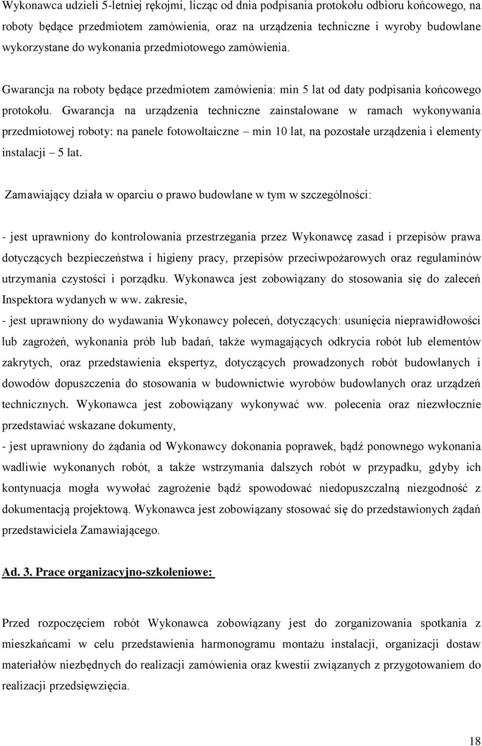 Gwarancja na urządzenia techniczne zainstalowane w ramach wykonywania przedmiotowej roboty: na panele fotowoltaiczne min 10 lat, na pozostałe urządzenia i elementy instalacji 5 lat.