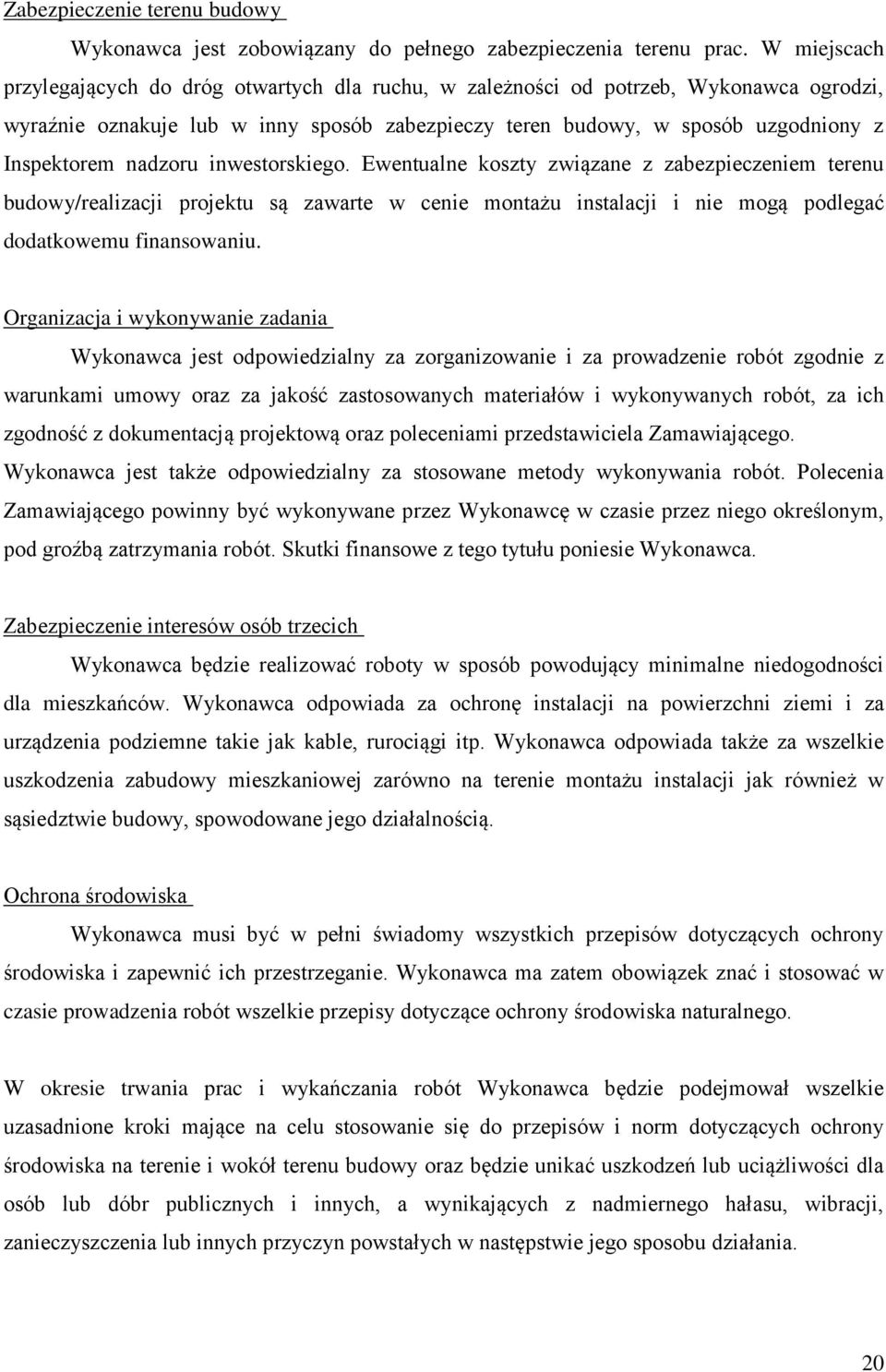 nadzoru inwestorskiego. Ewentualne koszty związane z zabezpieczeniem terenu budowy/realizacji projektu są zawarte w cenie montażu instalacji i nie mogą podlegać dodatkowemu finansowaniu.