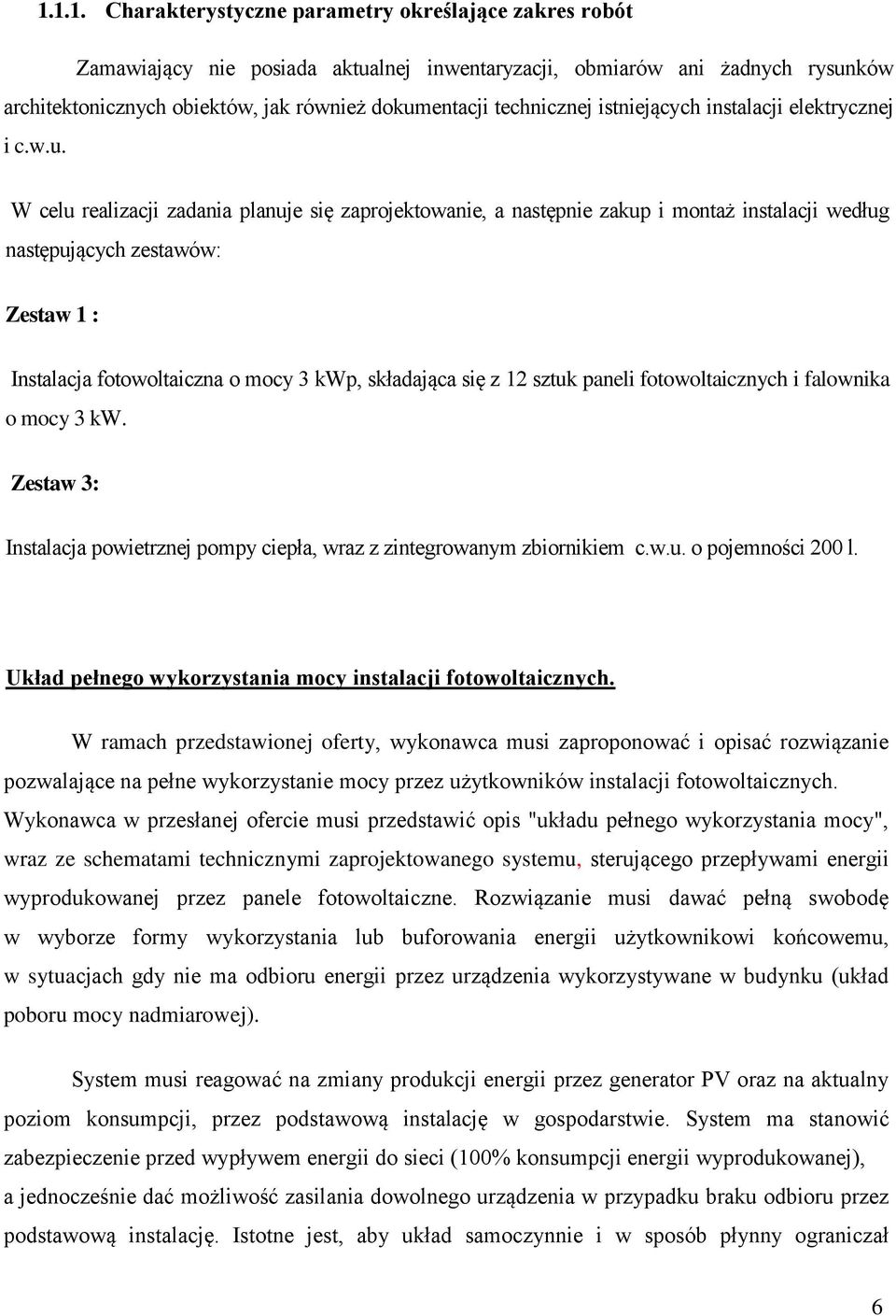 W celu realizacji zadania planuje się zaprojektowanie, a następnie zakup i montaż instalacji według następujących zestawów: Zestaw 1 : Instalacja fotowoltaiczna o mocy 3 kwp, składająca się z 12