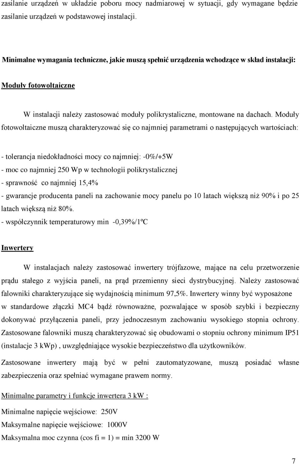 Moduły fotowoltaiczne muszą charakteryzować się co najmniej parametrami o następujących wartościach: - tolerancja niedokładności mocy co najmniej: -0%/+5W - moc co najmniej 250 Wp w technologii