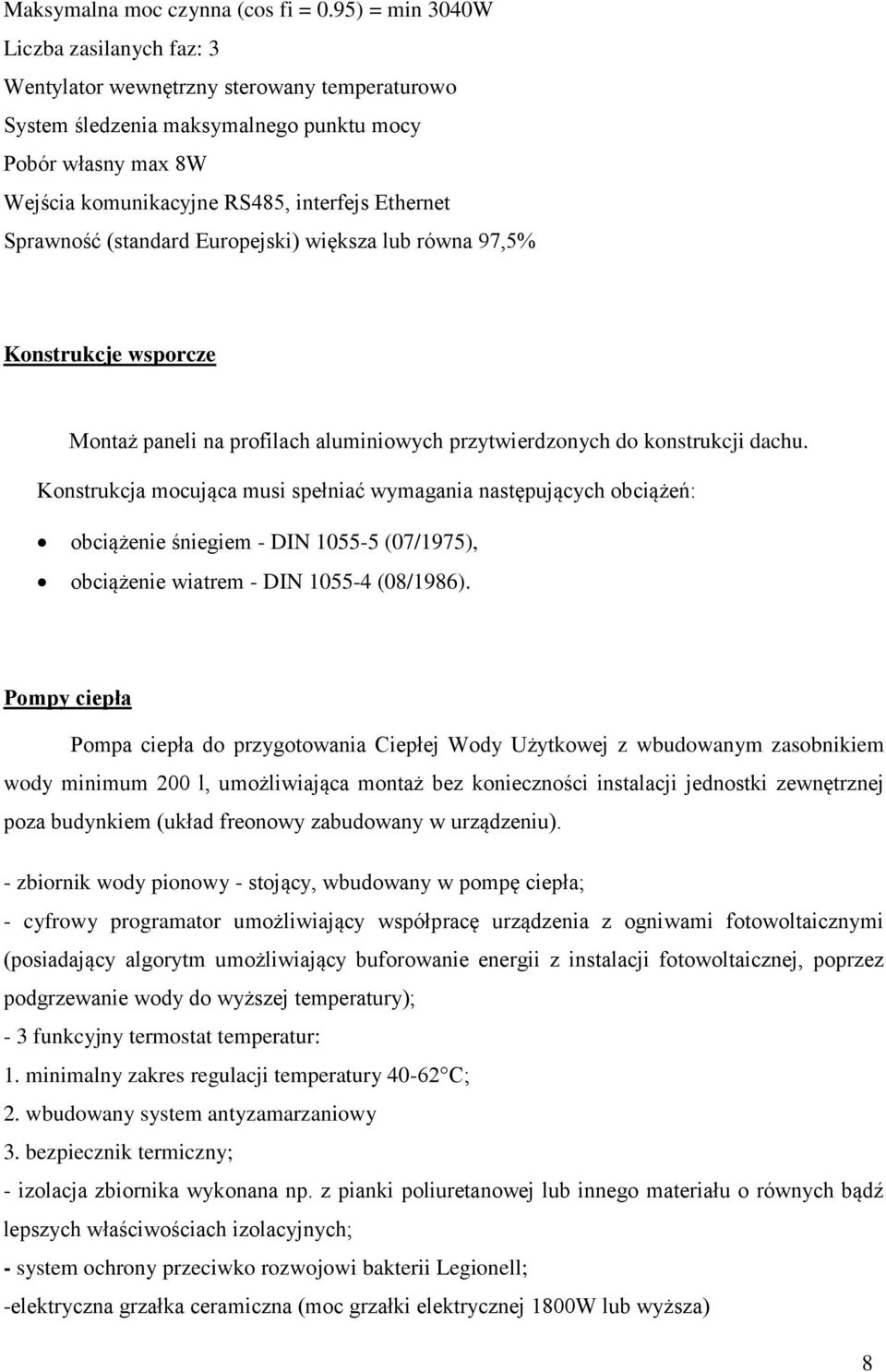 Sprawność (standard Europejski) większa lub równa 97,5% Konstrukcje wsporcze Montaż paneli na profilach aluminiowych przytwierdzonych do konstrukcji dachu.