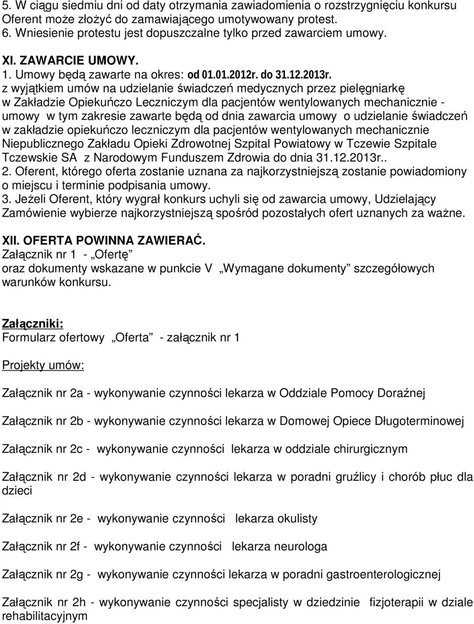 z wyjątkiem umów na udzielanie świadczeń medycznych przez pielęgniarkę w Zakładzie Opiekuńczo Leczniczym dla pacjentów wentylowanych mechanicznie - umowy w tym zakresie zawarte będą od dnia zawarcia