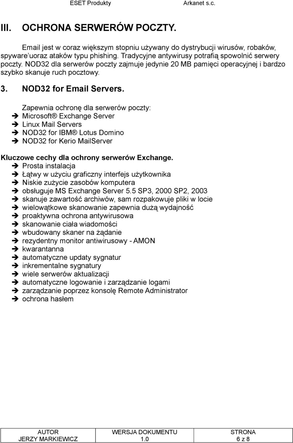 Zapewnia ochronę dla serwerów poczty: Microsoft Exchange Server Linux Mail Servers NOD32 for IBM Lotus Domino NOD32 for Kerio MailServer Kluczowe cechy dla ochrony serwerów Exchange.