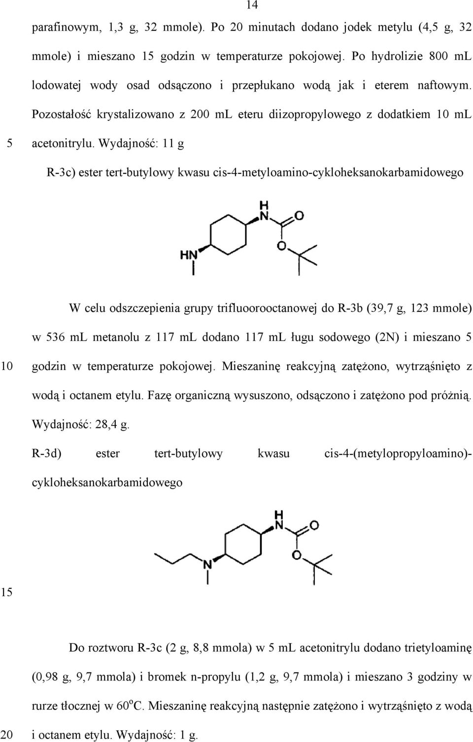 Wydajność: 11 g R-3c) ester tert-butylowy kwasu cis-4-metyloamino-cykloheksanokarbamidowego W celu odszczepienia grupy trifluoorooctanowej do R-3b (39,7 g, 123 mmole) w 536 ml metanolu z 117 ml