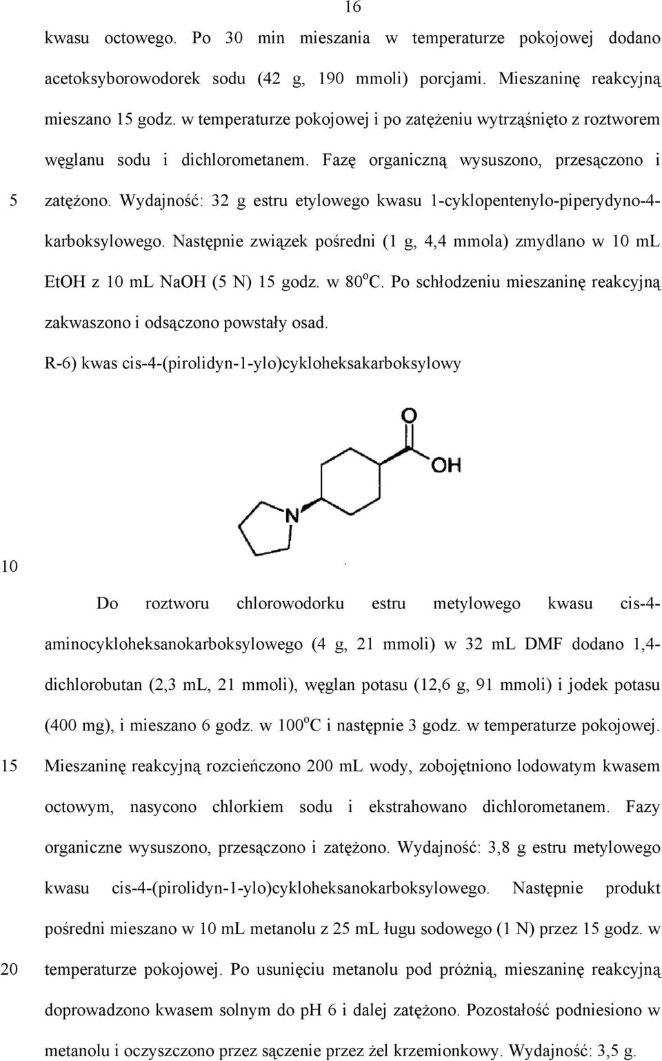 Wydajność: 32 g estru etylowego kwasu 1-cyklopentenylo-piperydyno-4- karboksylowego. Następnie związek pośredni (1 g, 4,4 mmola) zmydlano w 10 ml EtOH z 10 ml NaOH (5 N) 15 godz. w 80 o C.