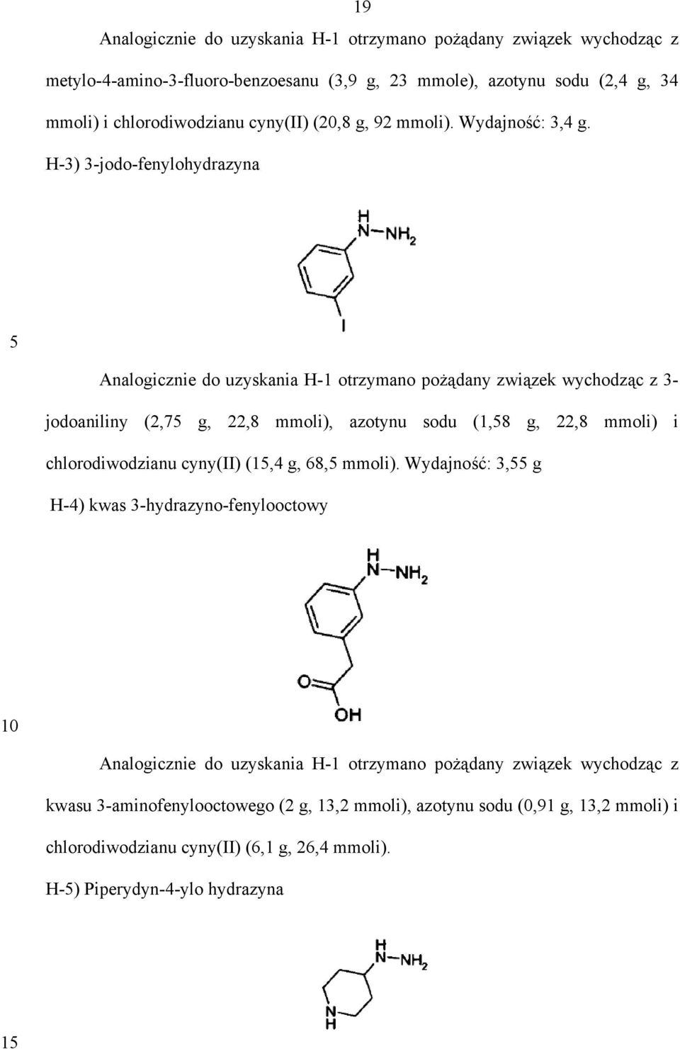 H-3) 3-jodo-fenylohydrazyna 5 Analogicznie do uzyskania H-1 otrzymano pożądany związek wychodząc z 3- jodoaniliny (2,75 g, 22,8 mmoli), azotynu sodu (1,58 g, 22,8 mmoli) i