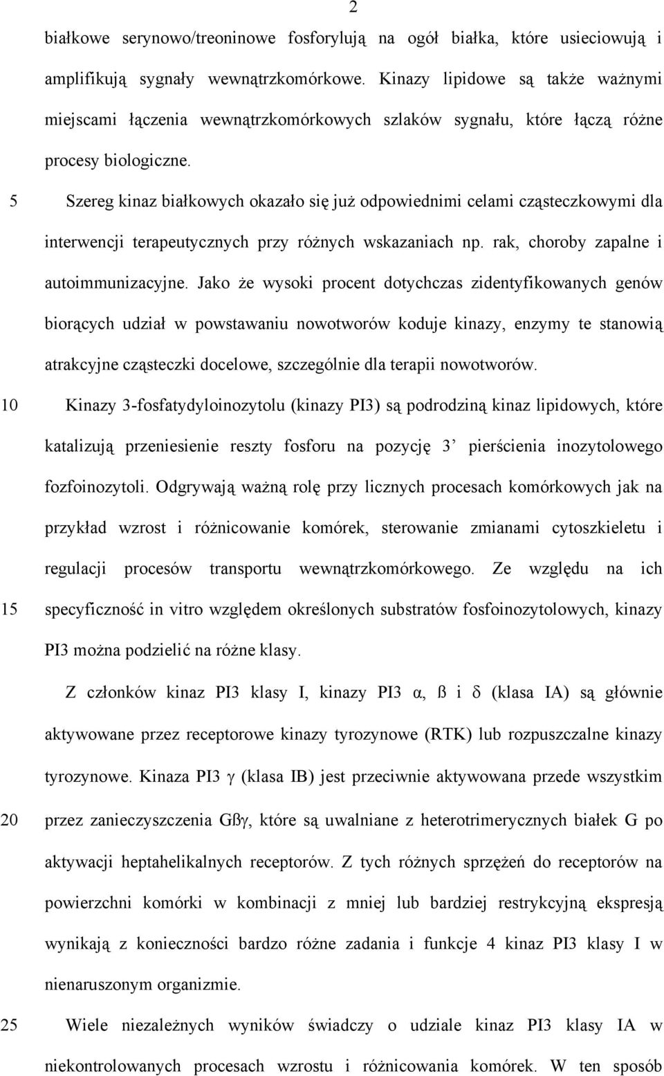 5 Szereg kinaz białkowych okazało się już odpowiednimi celami cząsteczkowymi dla interwencji terapeutycznych przy różnych wskazaniach np. rak, choroby zapalne i autoimmunizacyjne.