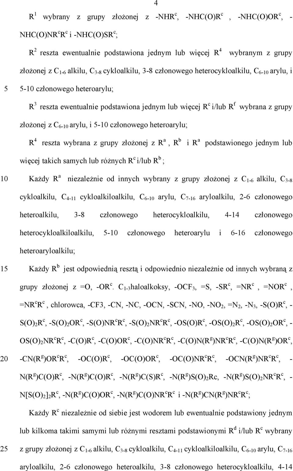 arylu, i 5-10 członowego heteroarylu; R 4 reszta wybrana z grupy złożonej z R a, R b i R a podstawionego jednym lub więcej takich samych lub różnych R c i/lub R b ; 10 Każdy R a niezależnie od innych