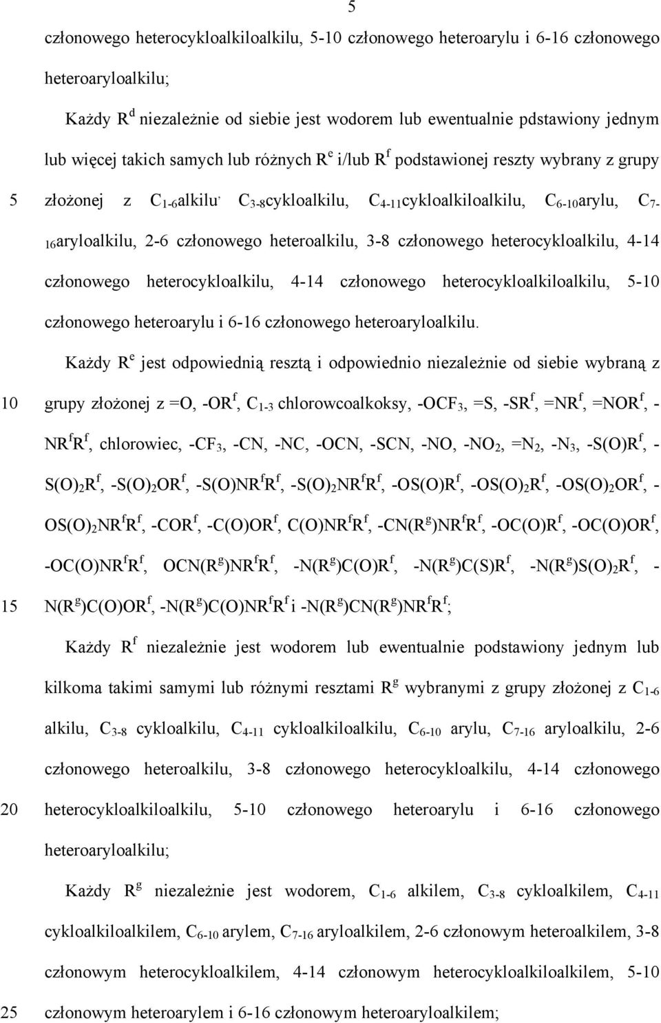 heteroalkilu, 3-8 członowego heterocykloalkilu, 4-14 członowego heterocykloalkilu, 4-14 członowego heterocykloalkiloalkilu, 5-10 członowego heteroarylu i 6-16 członowego heteroaryloalkilu.