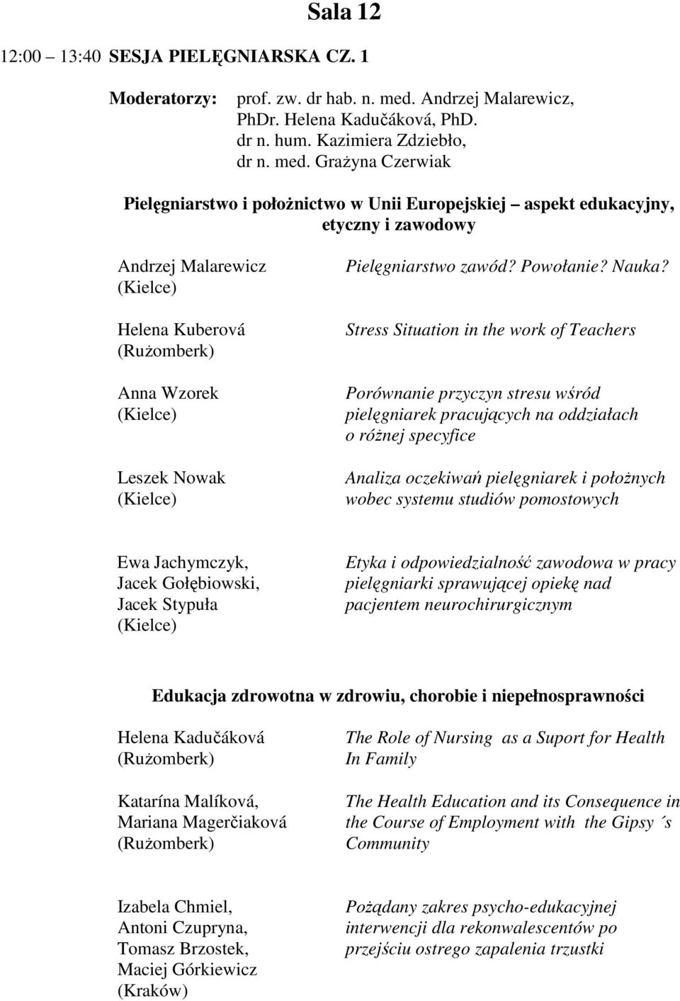 GraŜyna Czerwiak Pielęgniarstwo i połoŝnictwo w Unii Europejskiej aspekt edukacyjny, etyczny i zawodowy Andrzej Malarewicz Helena Kuberová Anna Wzorek Leszek Nowak Pielęgniarstwo zawód? Powołanie?