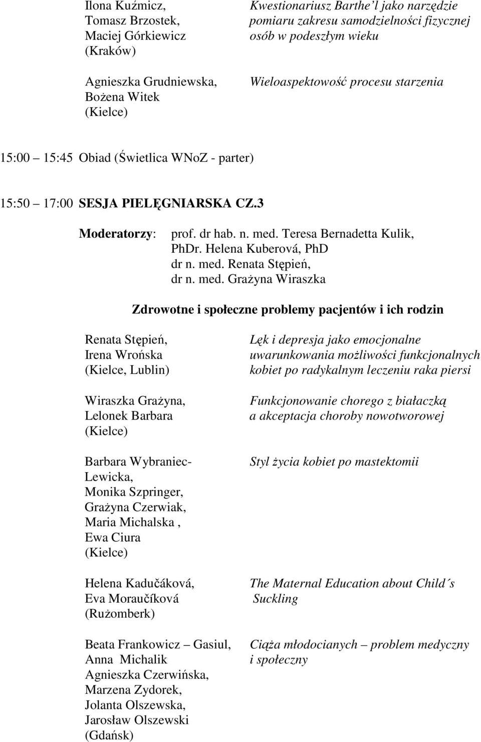 med. GraŜyna Wiraszka Zdrowotne i społeczne problemy pacjentów i ich rodzin Renata Stępień, Irena Wrońska (Kielce, Lublin) Wiraszka GraŜyna, Lelonek Barbara Barbara Wybraniec- Lewicka, Monika