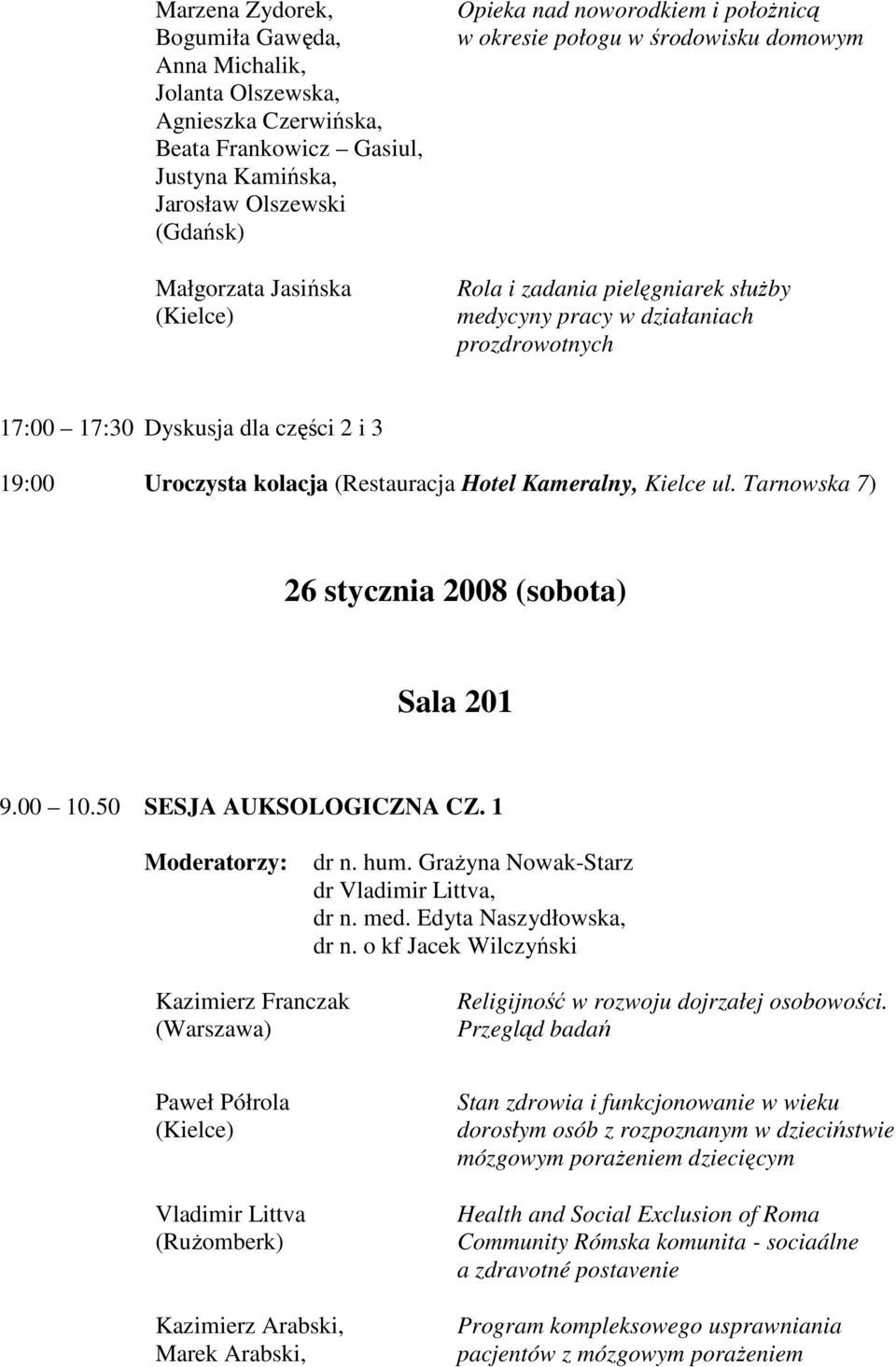 kolacja (Restauracja Hotel Kameralny, Kielce ul. Tarnowska 7) 26 stycznia 2008 (sobota) Sala 201 9.00 10.50 SESJA AUKSOLOGICZNA CZ. 1 dr n. hum. GraŜyna Nowak-Starz dr Vladimir Littva, dr n. med.